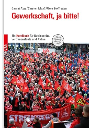 Gewerkschaft, ja bitte! - 5. akt. Ausgabe: Ein Handbuch für Betriebsräte, Vertrauenleute und Aktive