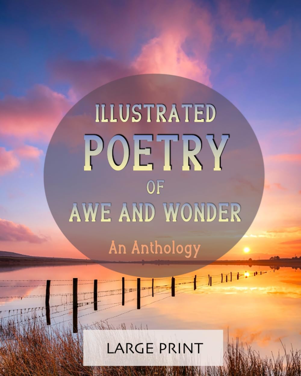 Illustrated Poetry of Awe and Wonder: An Anthology: Large Print: A dementia-friendly, vision-friendly selection of inspiring and thoughtful verses by ... (Illustrated Classic Poetry: Large Print)