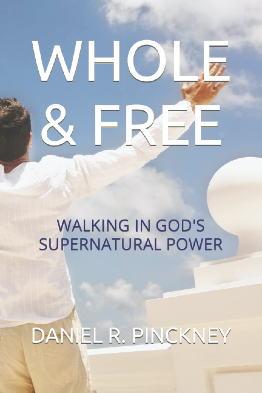 WHOLE & FREE: WALKING IN GOD'S SUPERNATURAL POWER