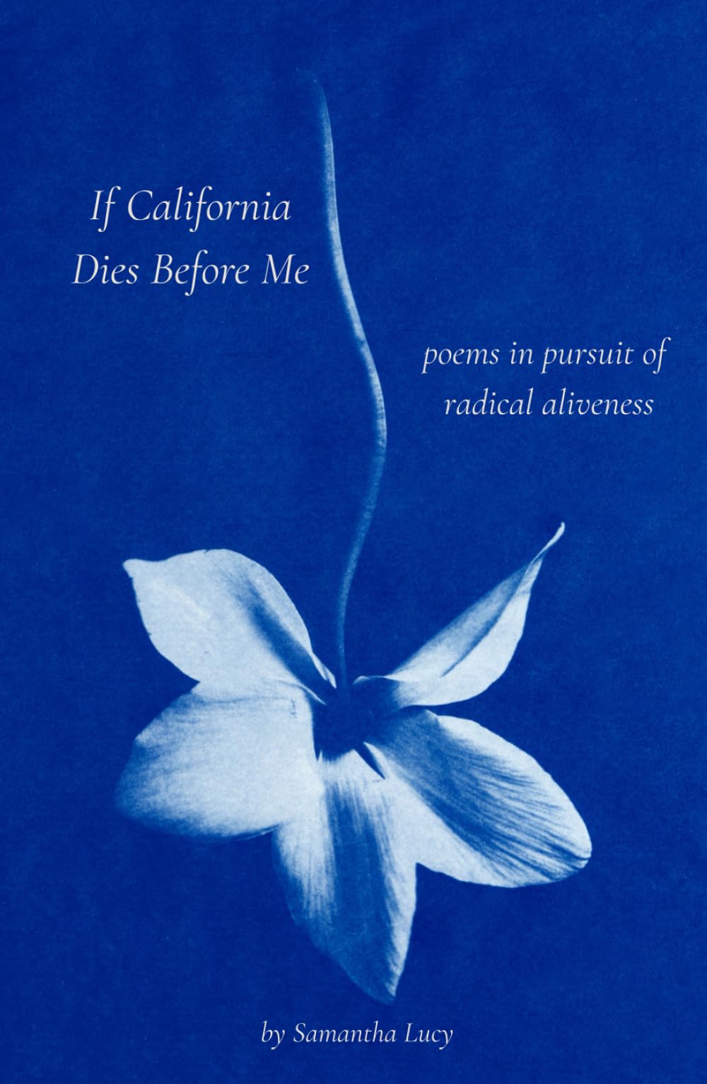If California Dies Before Me: poems in pursuit of radical aliveness
