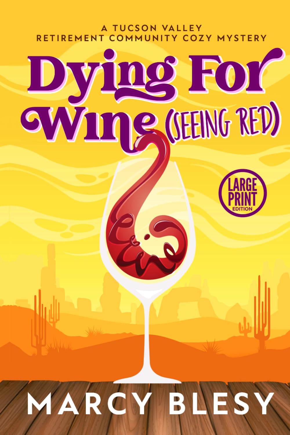 Dying For Wine (Seeing Red): Large Print Edition: A Tucson Valley Retirement Community Cozy Mystery