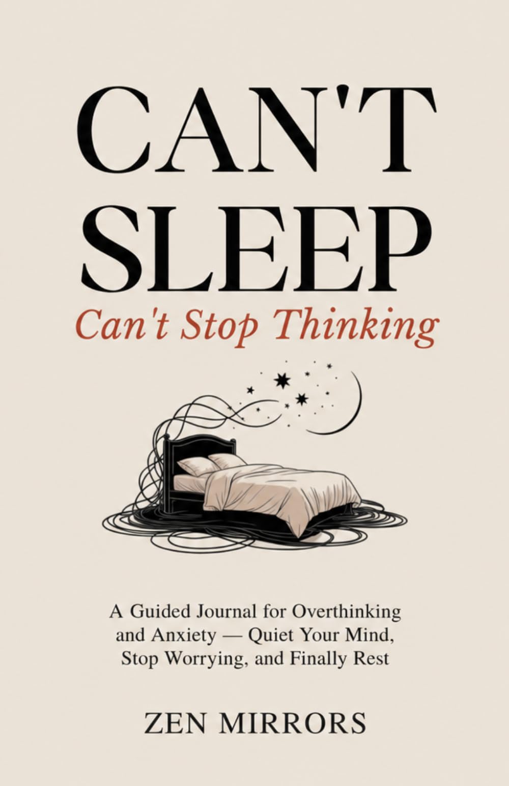 Can't Sleep, Can't Stop Thinking: A Guided Journal for Overthinking and Anxiety — Quiet Your Mind, Stop Worrying, and Finally Rest