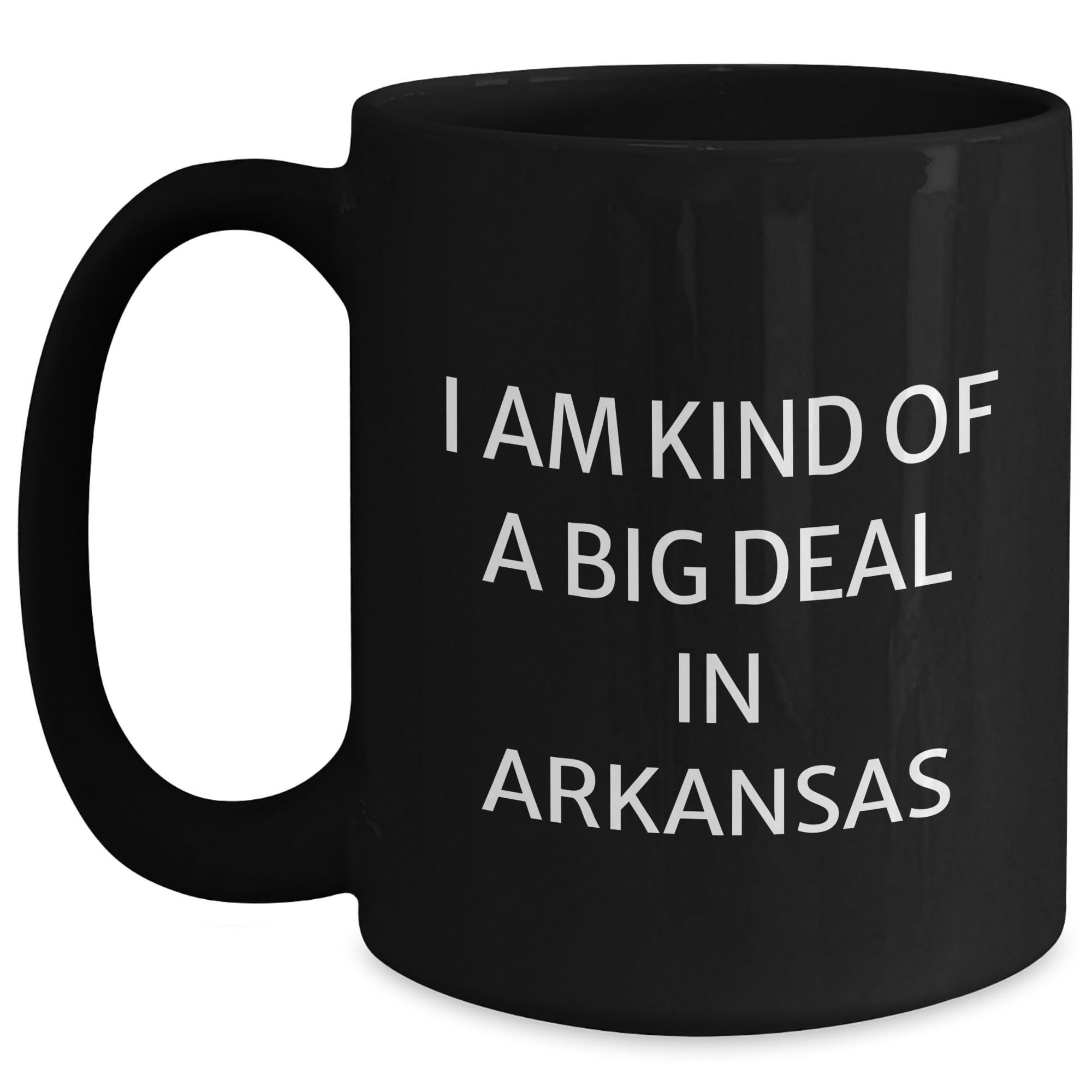 Funny Gifts from Friends - I Am Kind Of A Big Deal In Arkansas - Black Coffee Mug for Birt — funny ceramic mug from ShopProudGifts