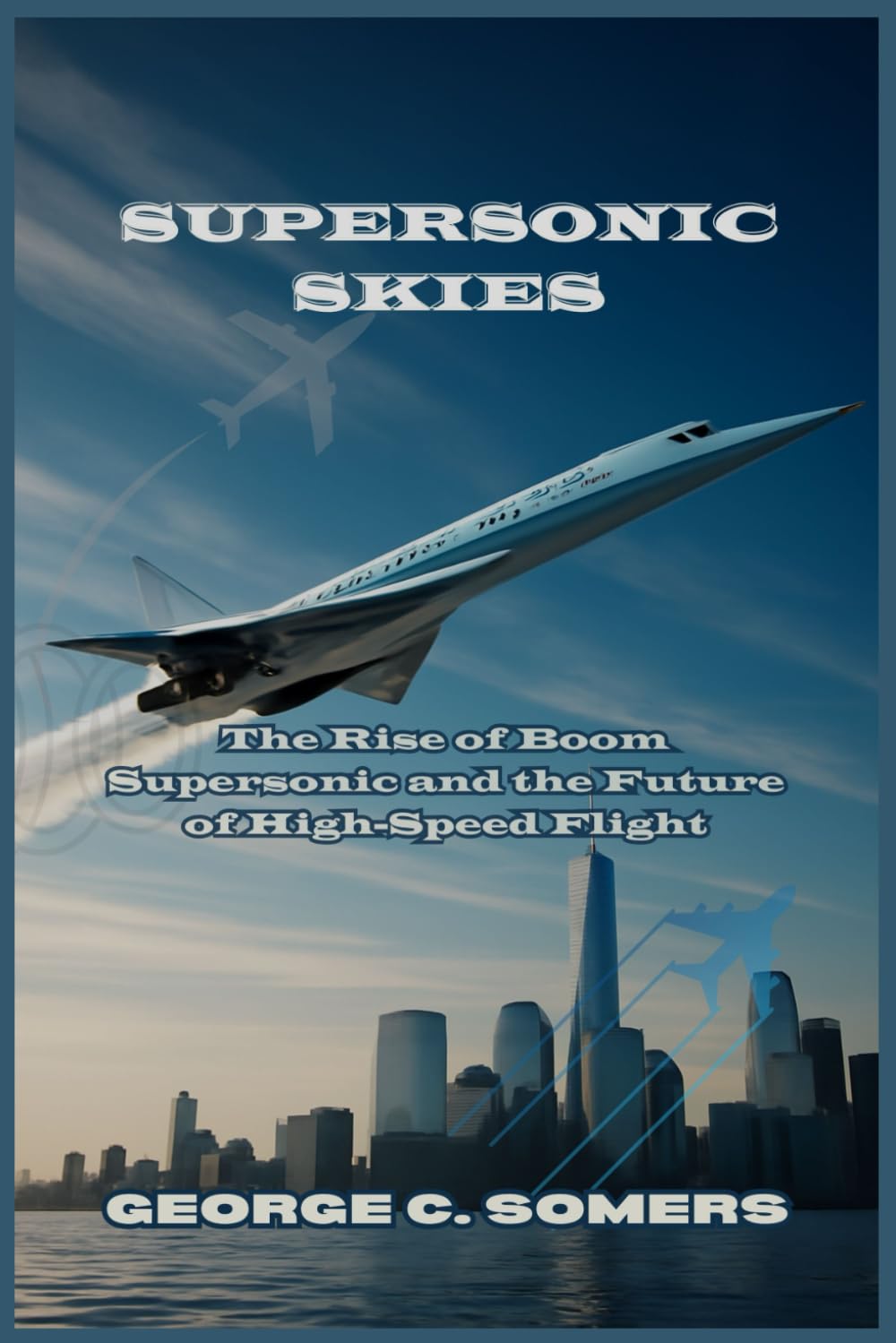 Supersonic Skies: The Rise of Boom Supersonic and the Future of High-Speed Flight