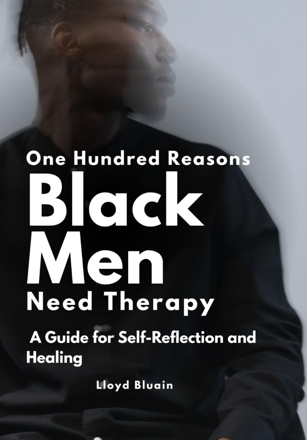 100 Reasons Why Black Men Need Therapy: A Guide for Self-Reflection and Healing