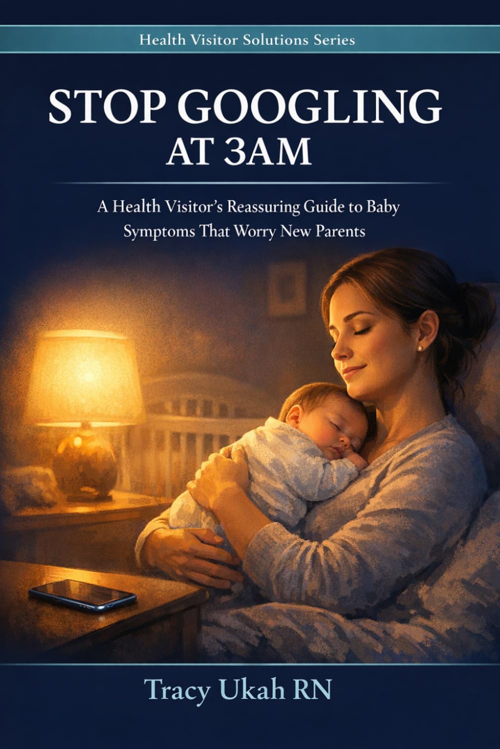 STOP GOOGLING AT 3AM: A Health Visitor's Reassuring Guide to Baby Symptoms That Worry New Parents (The Health Visitor Made Easier Series)