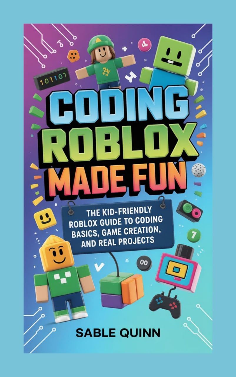 Coding Roblox Made Fun: The Kid-Friendly Roblox Guide to Coding Basics, Game Creation, and Real Projects
