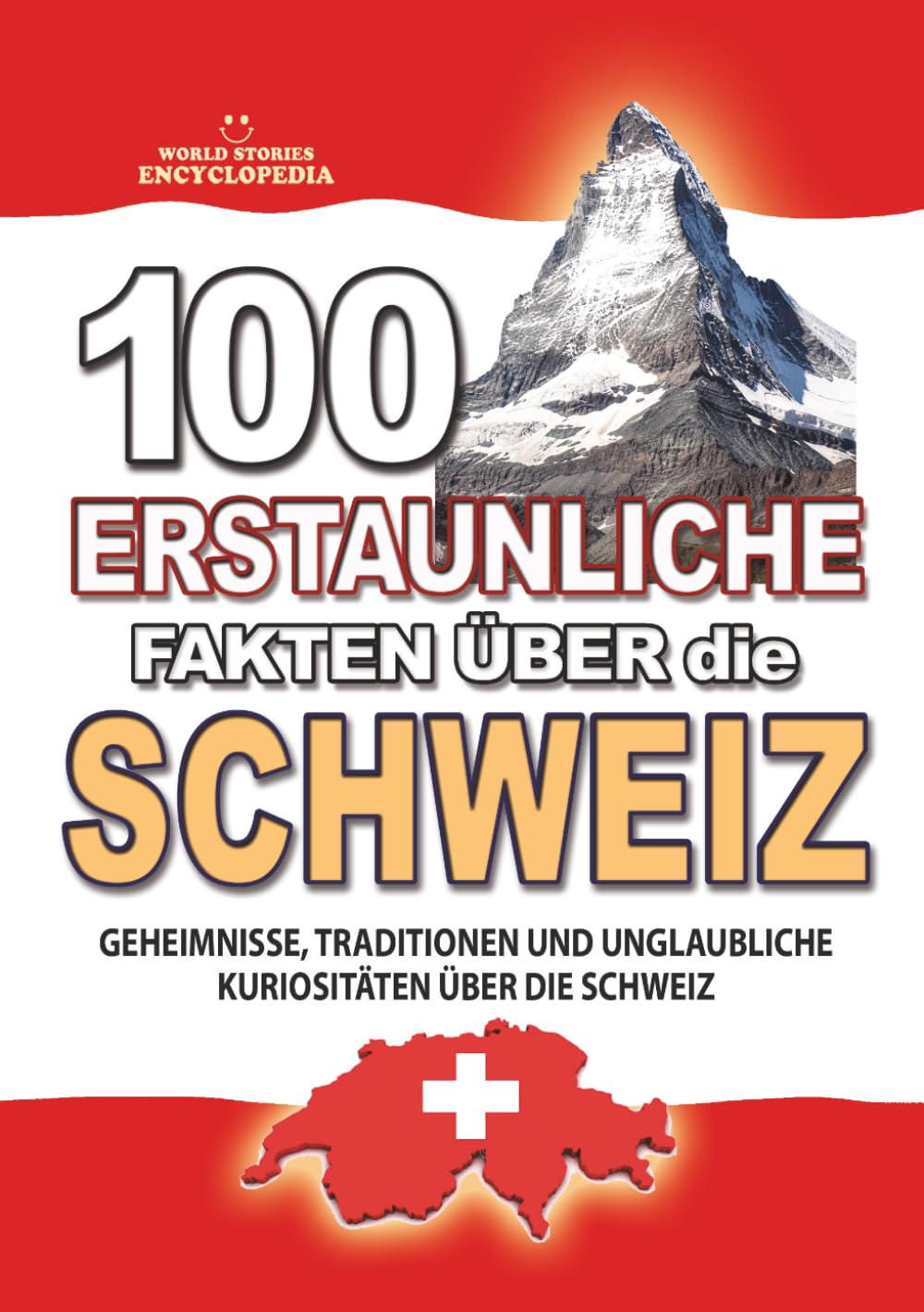 100 ERSTAUNLICHE FAKTEN ÜBER DIE SCHWEIZ: Geheimnisse, Traditionen und unglaubliche Kuriositäten über die Schweiz (ERSTAUNLICHE FAKTEN GESCHICHTEN UND KURIOSITÄTEN)