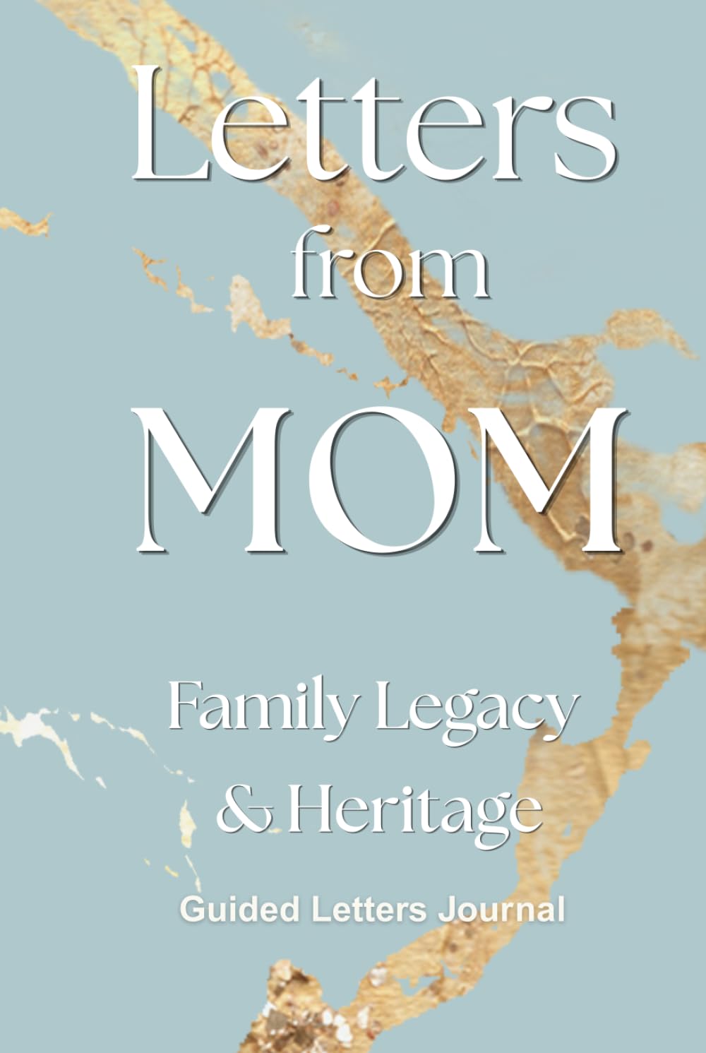 Letters from Mom - Legacy & Heritage: A Family Keepsake with Memories, Wisdom, and Love