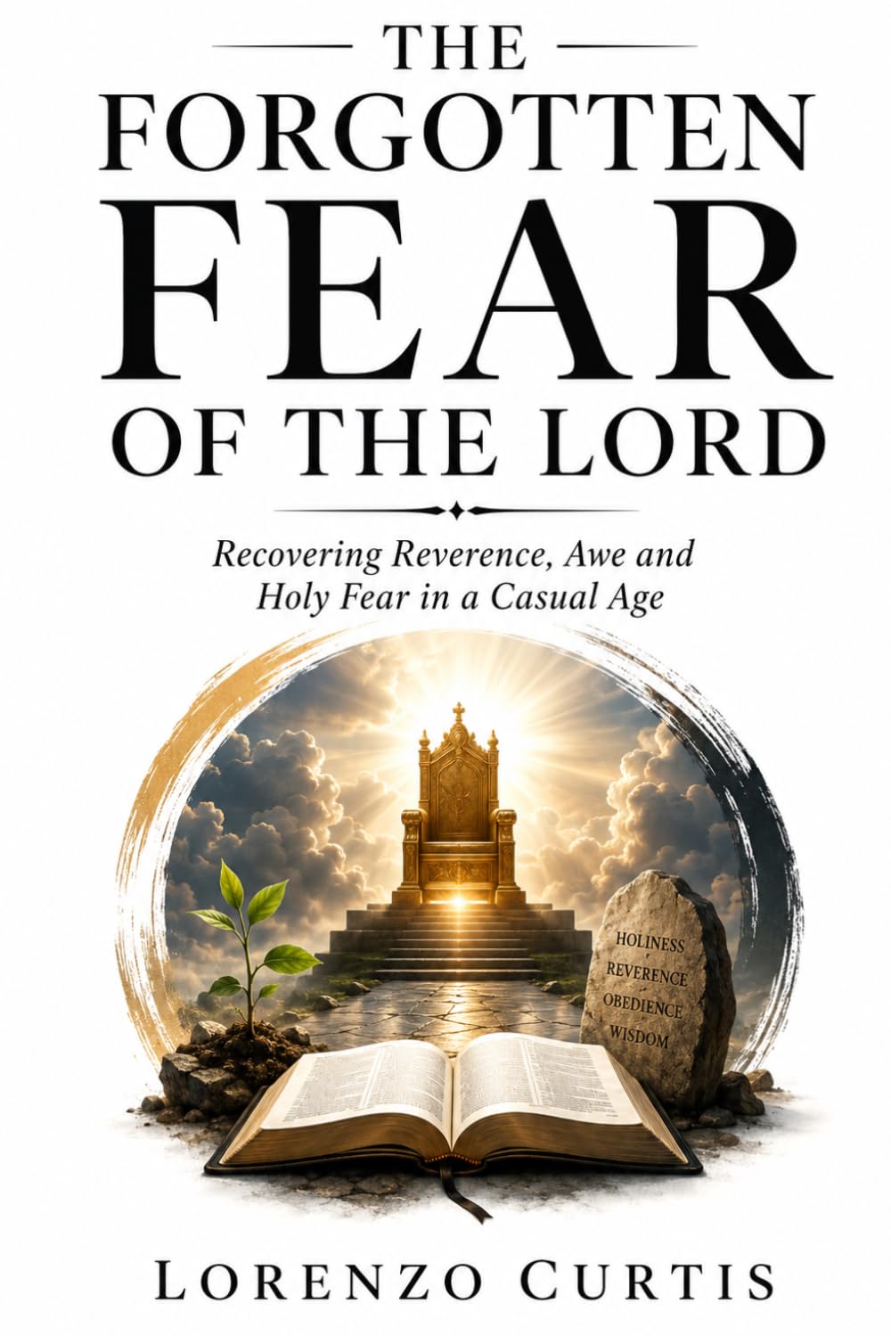 THE FORGOTTEN FEAR OF THE LORD: Recovering Reverence, Awe and Holy Fear in a Casual Age
