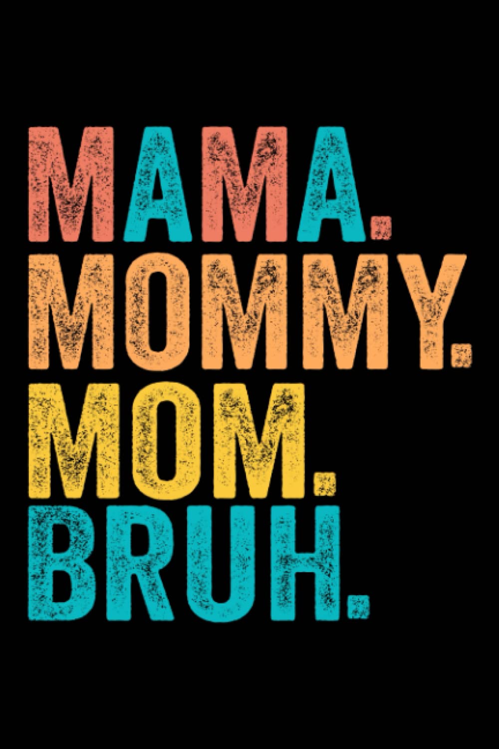 Mama Mommy Mom Bruh: This notebook" is a delightful and practical addition to your daily routine. So grab a pen and get writing! is the perfect tool ... organized and on top of their daily tasks.