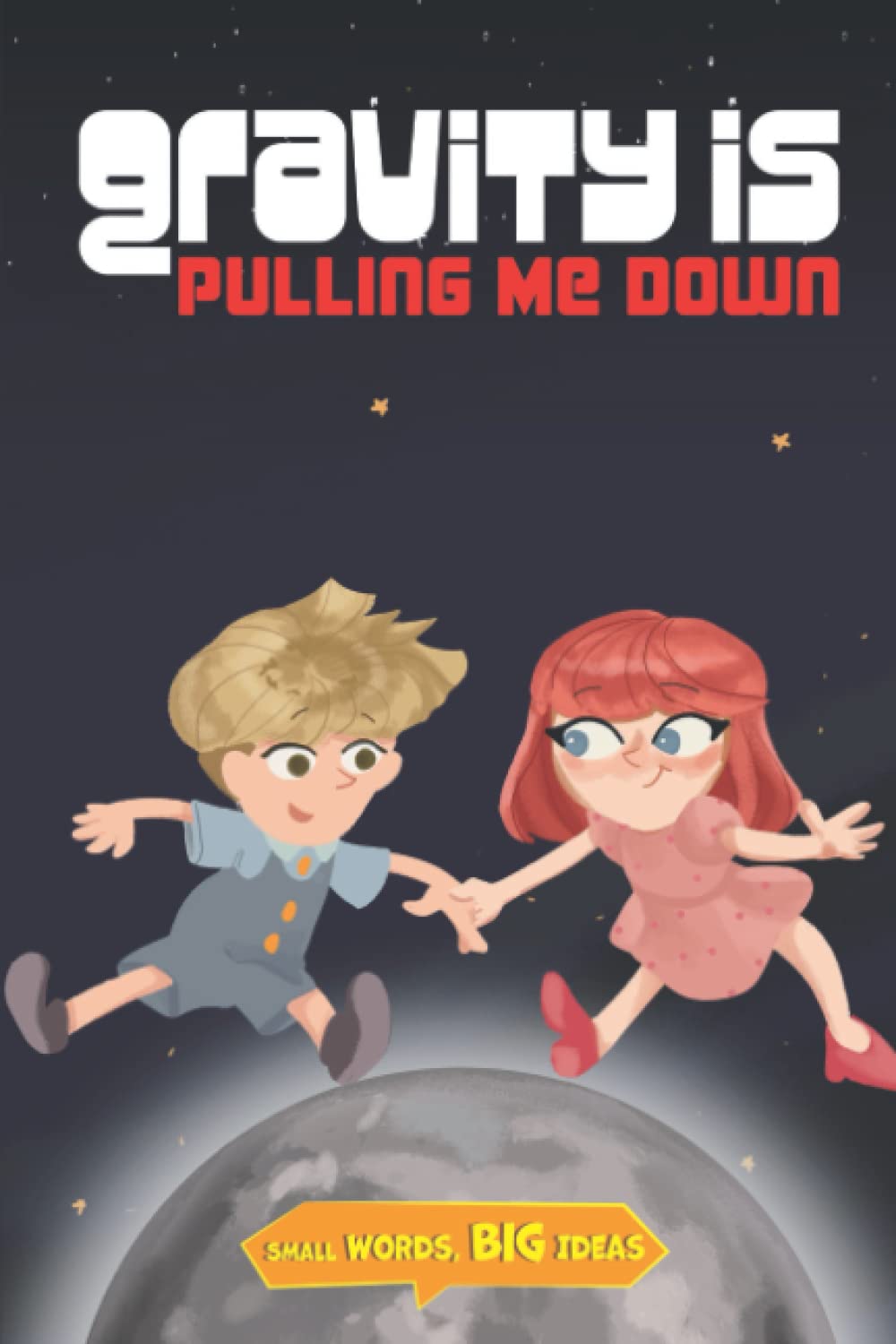 Gravity Is Pulling Me Down: Kids Love Science (Small Words, Big Ideas)