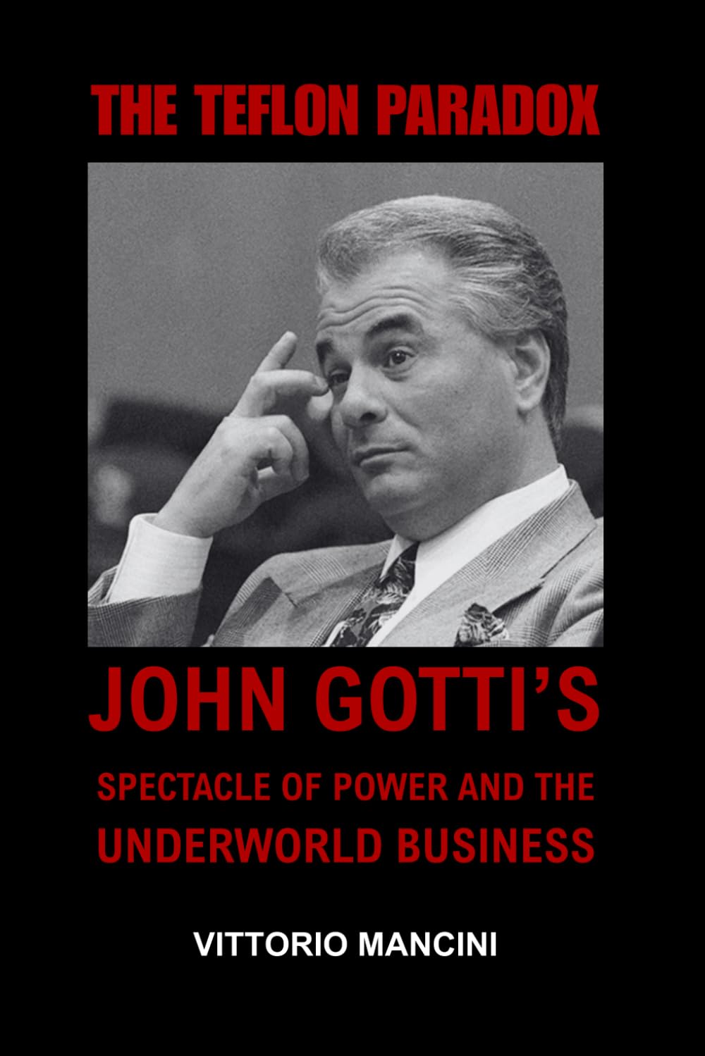 The Teflon Paradox: John Gotti's Spectacle of Power and the Underworld Business