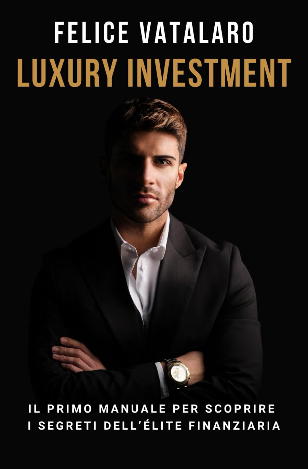 Luxury Investment: Il Primo Manuale Per Scoprire I Segreti Dell'Élite Finanziaria
