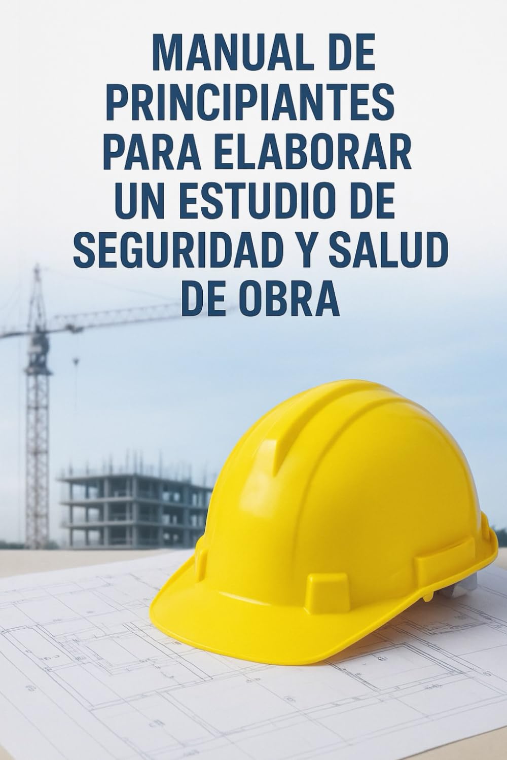Manual de principiantes para elaborar un estudio de seguridad y salud de obra: Todo lo que necesitas saber para empezar a redactar tu primer ESS (Manuales de prevención en obras de construcción)
