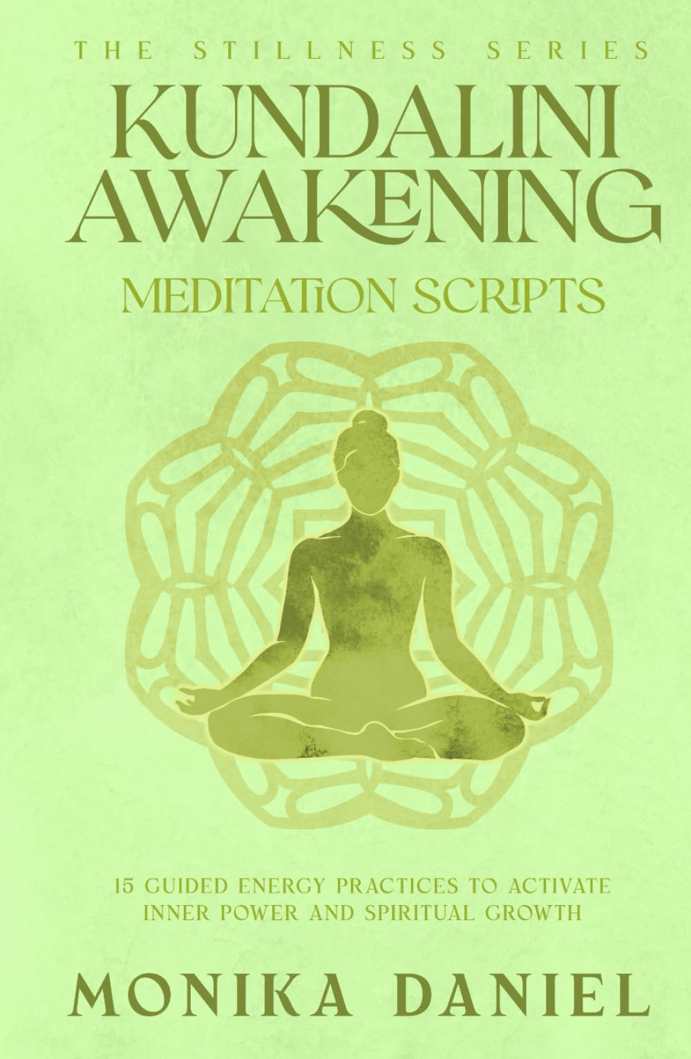 Kundalini Awakening Meditation Scripts: 15 Guided Energy Practices to Activate Inner Power and Spiritual Growth (The Stillness Series)