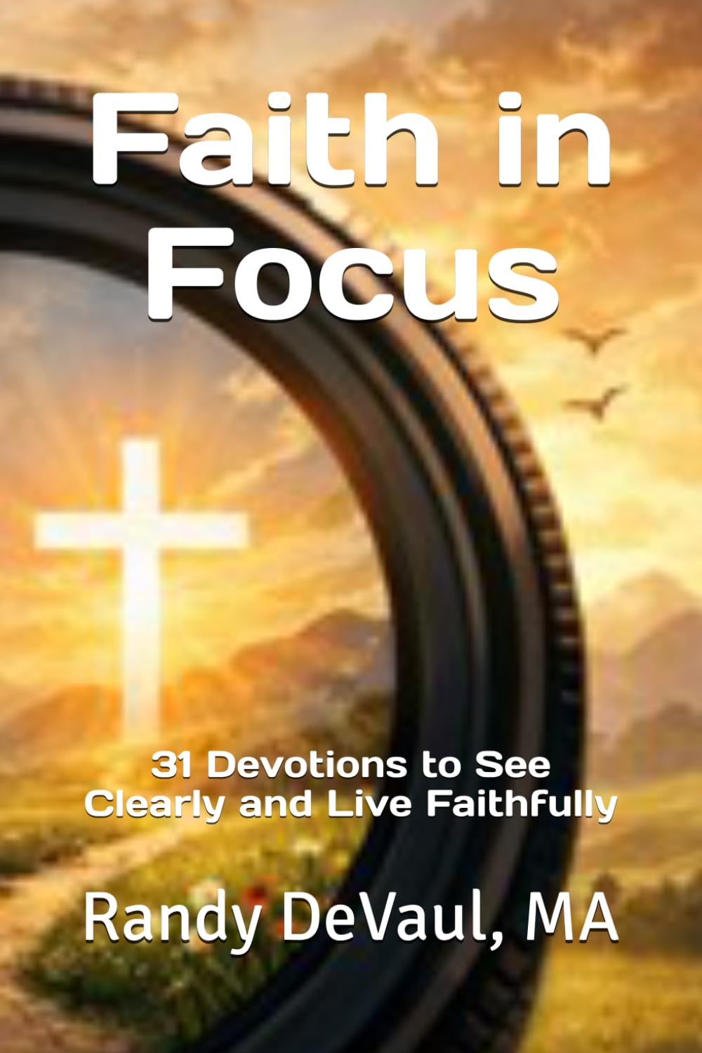 Faith in Focus: 31 Devotions to See Clearly and Live Faithfully