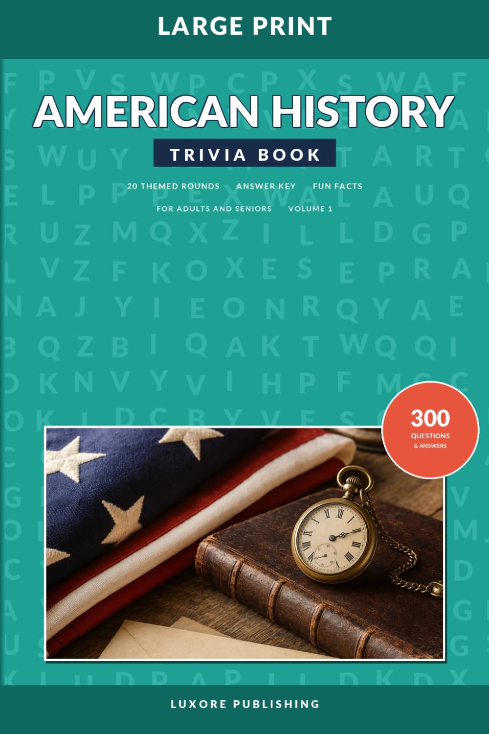 American History Trivia Book for Adults and Seniors, Volume 1: Large Print Quiz Questions Covering Presidents, Wars, Founding Events, Landmarks, Inventions, and U.S. Culture