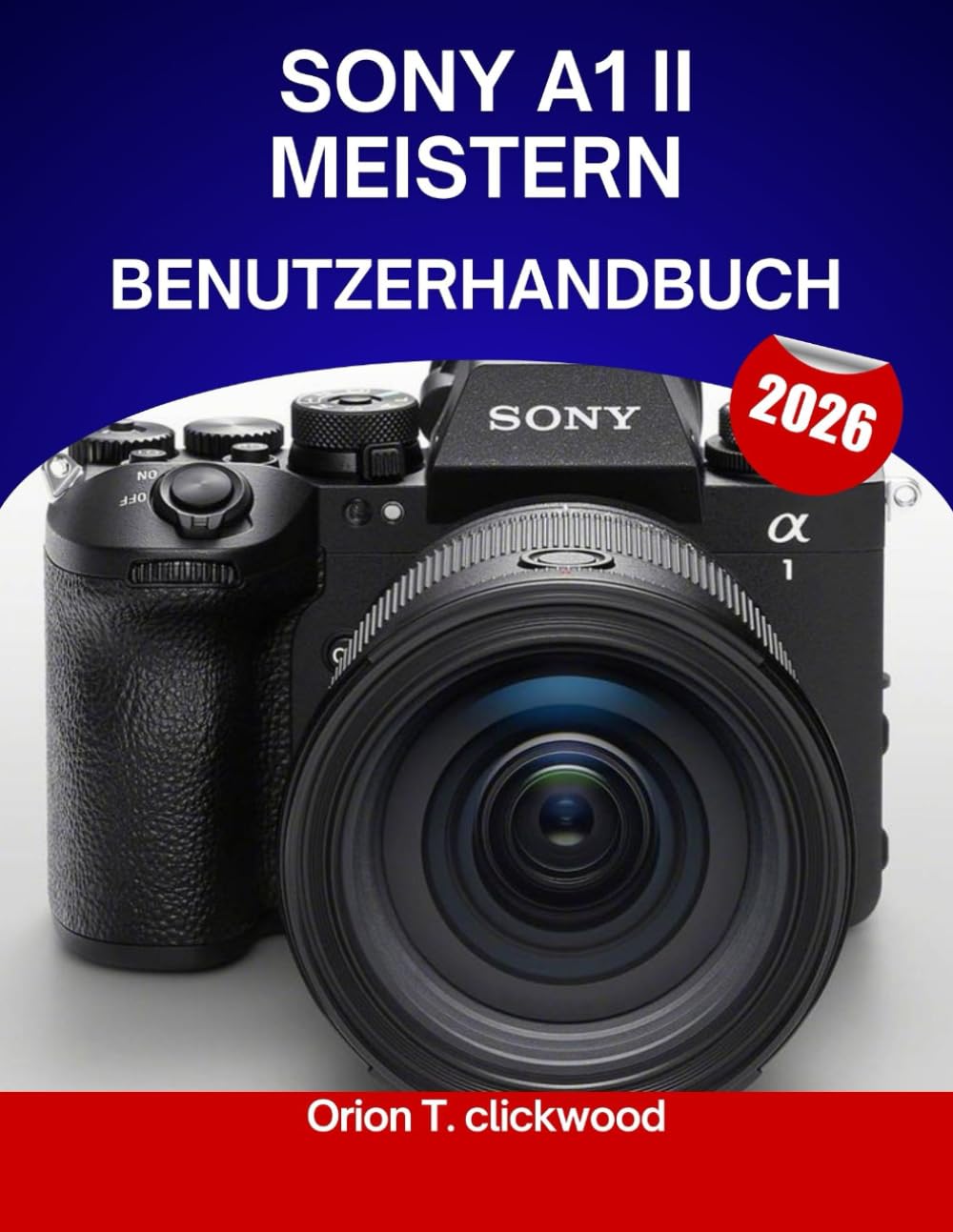 Sony A1 II meistern – Benutzerhandbuch 2026: Ein vollständiges Schritt-für-Schritt-Handbuch zum Meistern der Foto- und Videoproduktion mit Expertentipps und Tricks für Anfänger und Fortgeschrittene