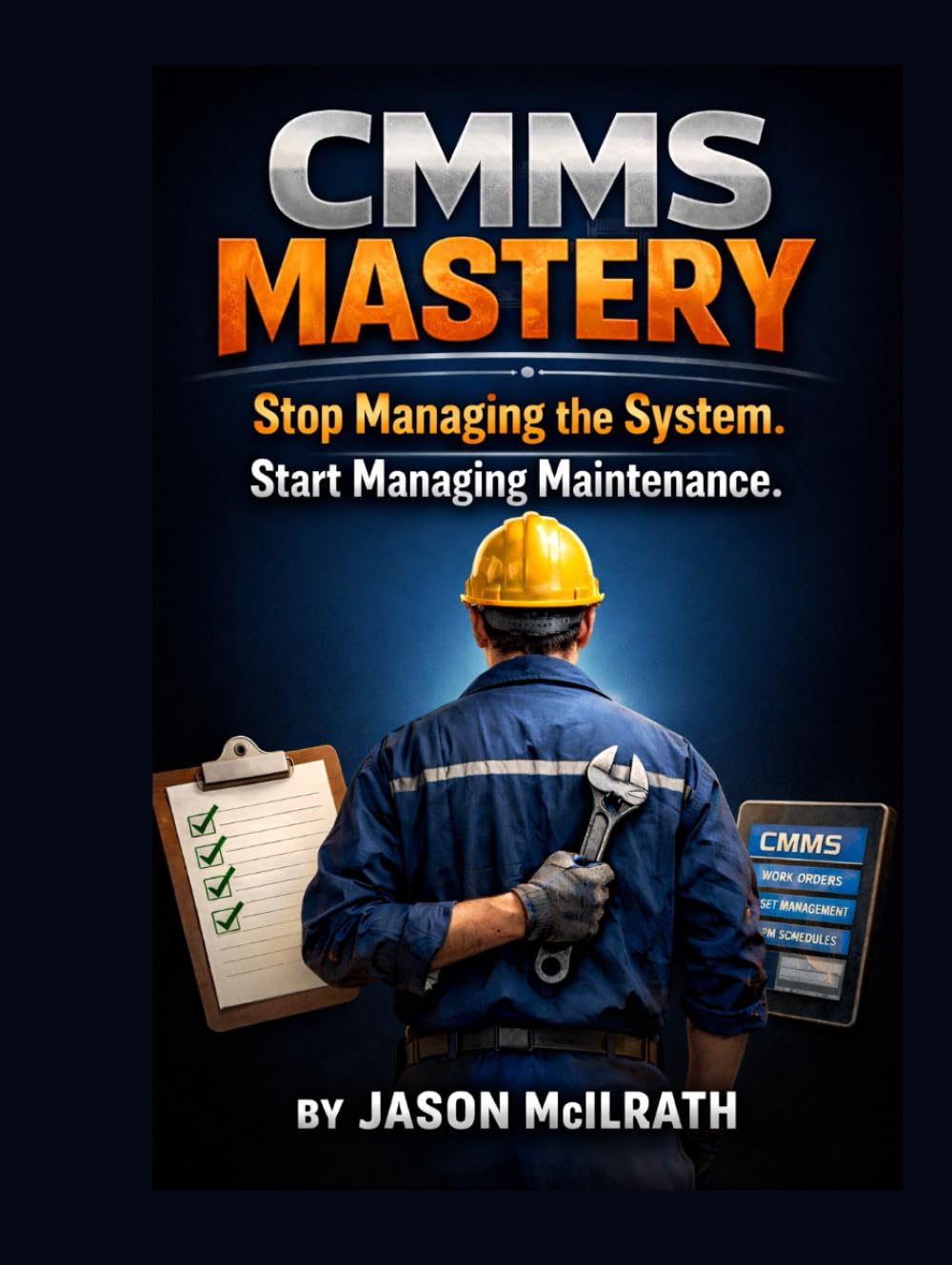 CMMS MASTERY: Stop Managing the System. Start Managing Maintenance. (The Smart Maintenance 4.0 Library)