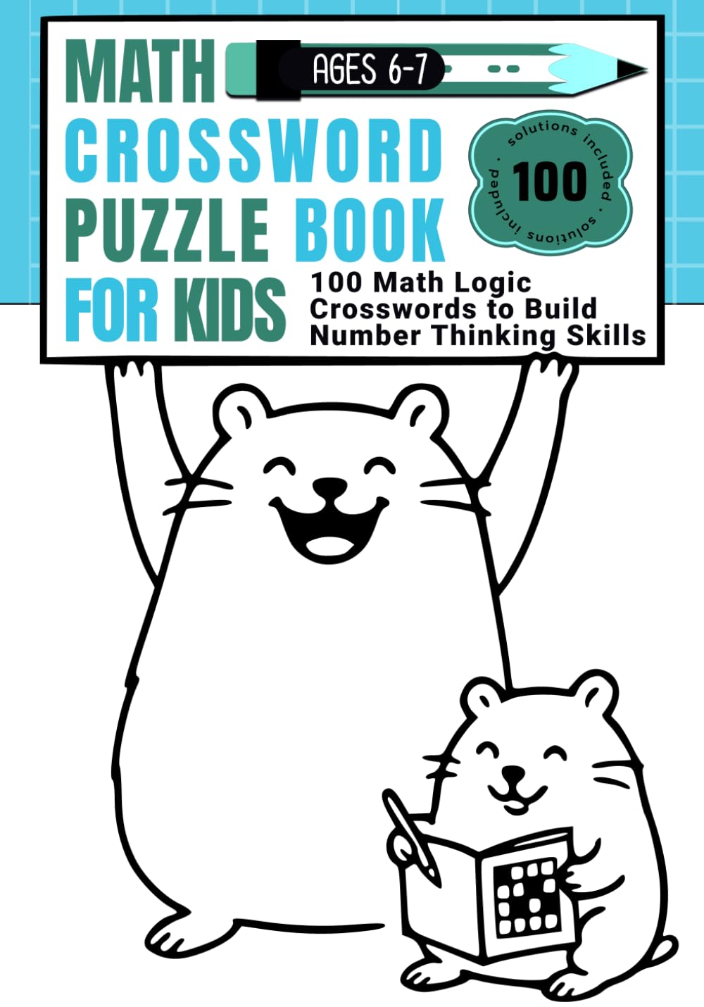 Math Crosswords for Kids Ages 6–7: 100 Math Logic Crosswords to Build Number Thinking Skills (CALCULATE & WRITE)