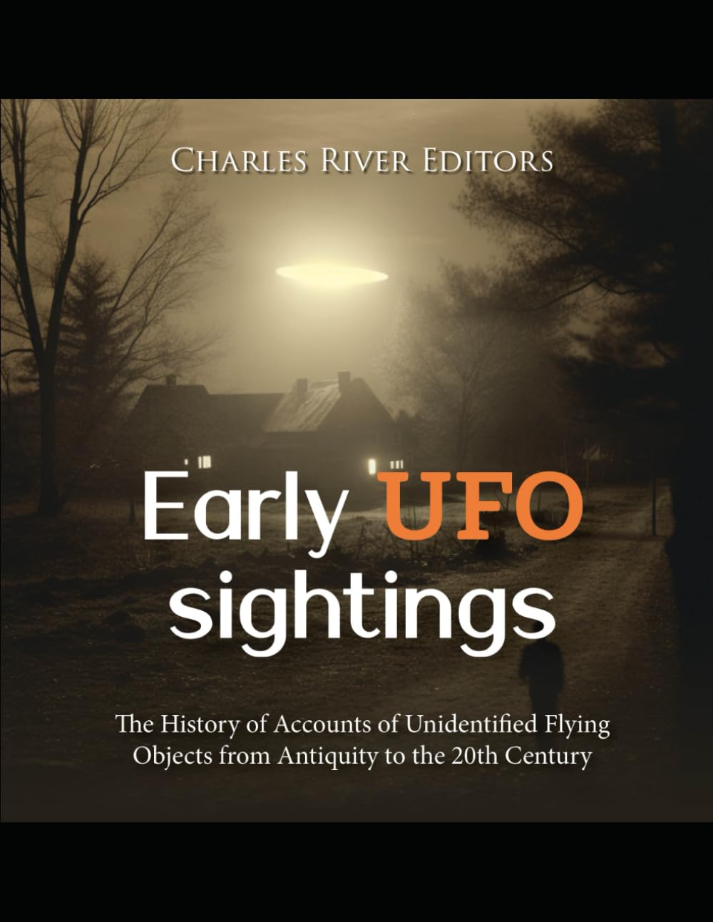 Early UFO Sightings: The History of Accounts of Unidentified Flying Objects from Antiquity to the 20th Century