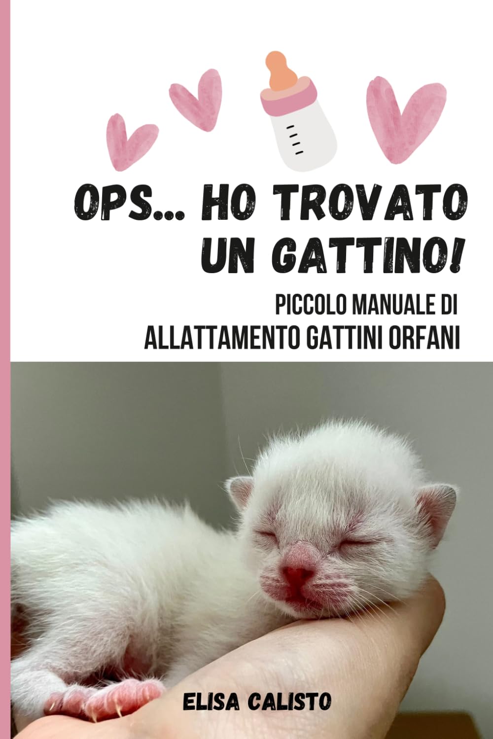 Ops.. ho trovato un gattino!: Piccolo manuale di allattamento gattini orfani
