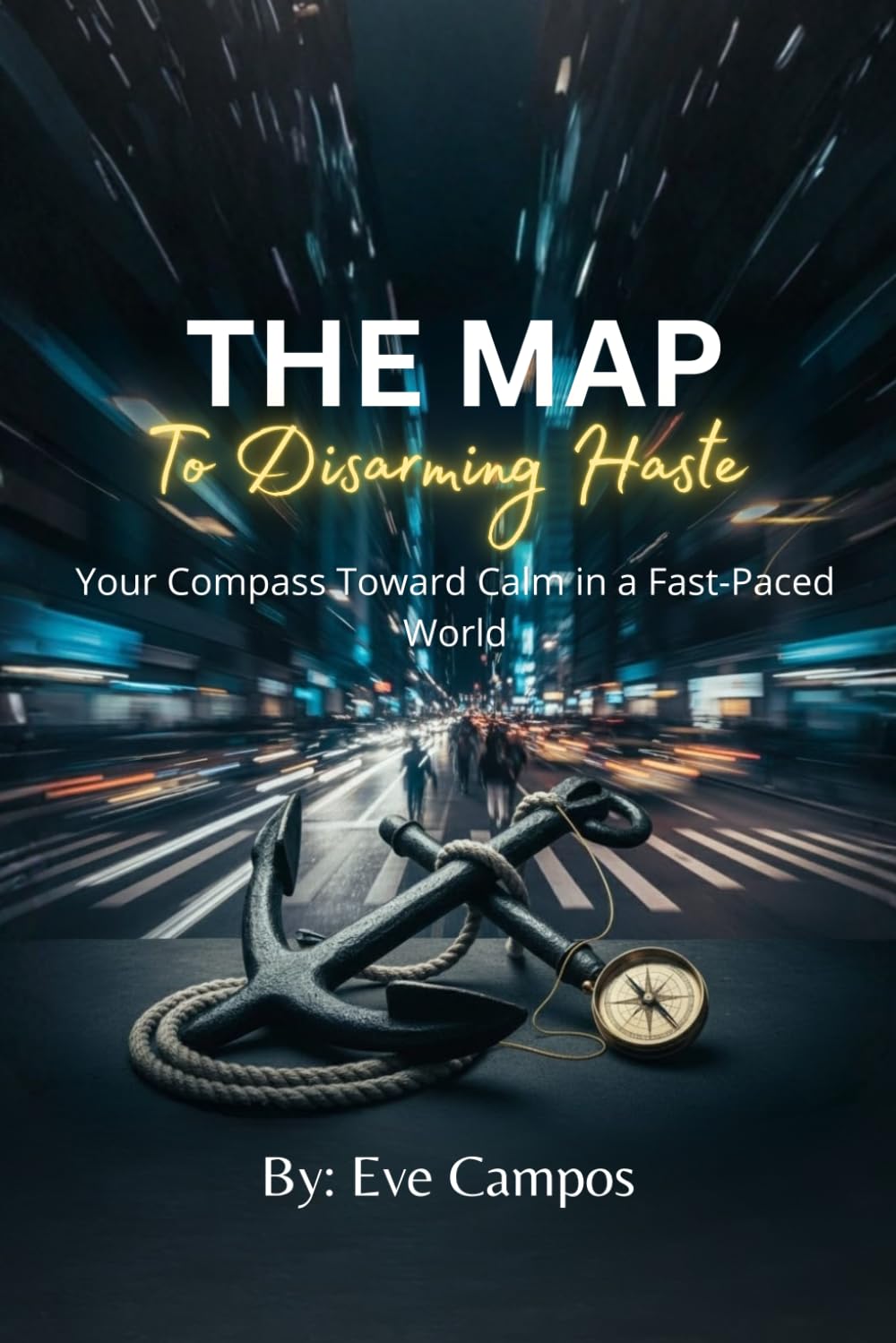The Map To Disarming Haste: Your Compass Toward Calm in a Fast-Paced World