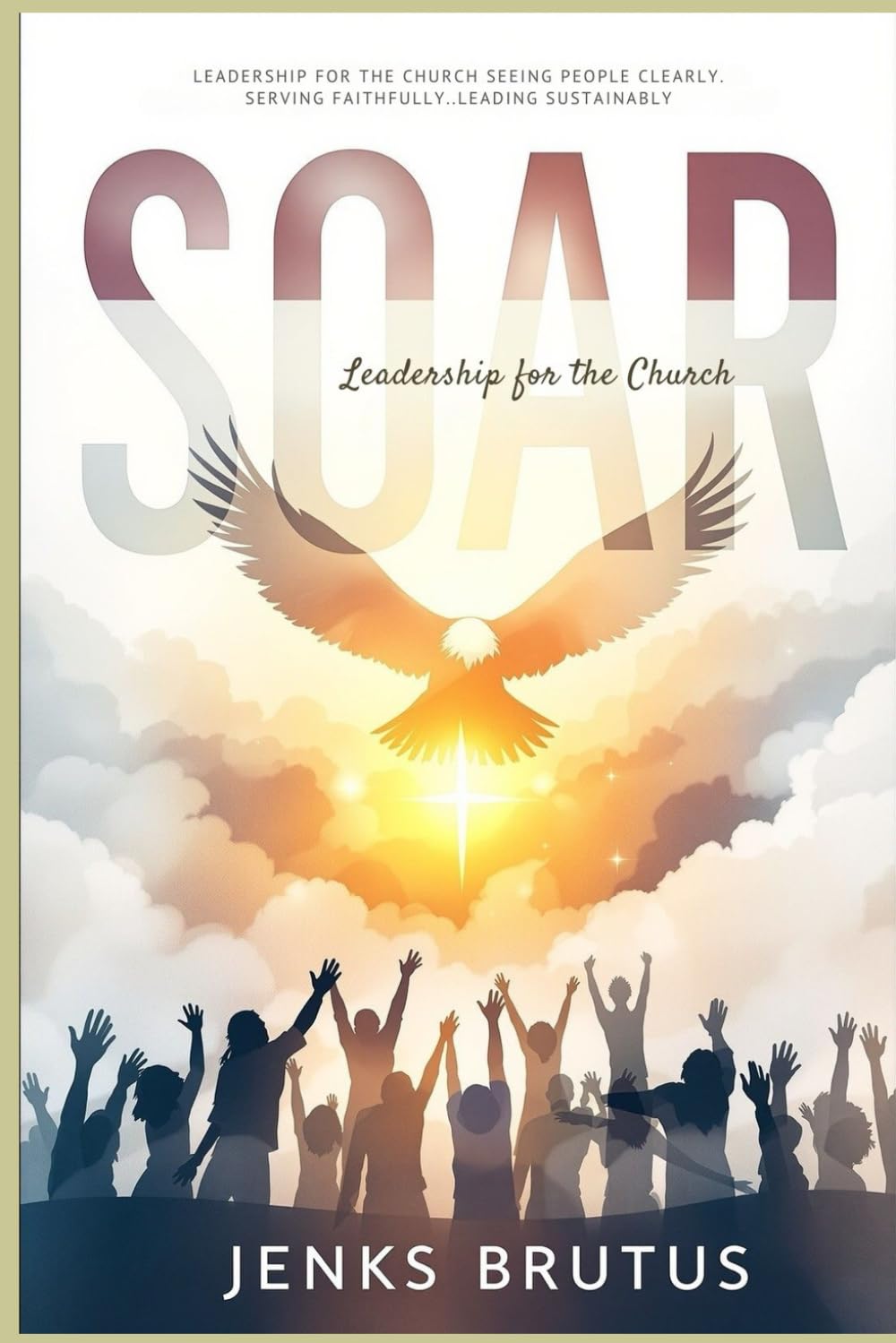 SOAR Leadership for the Church: Seeing People Clearly. Serving Faithfully. Leading Sustainably.