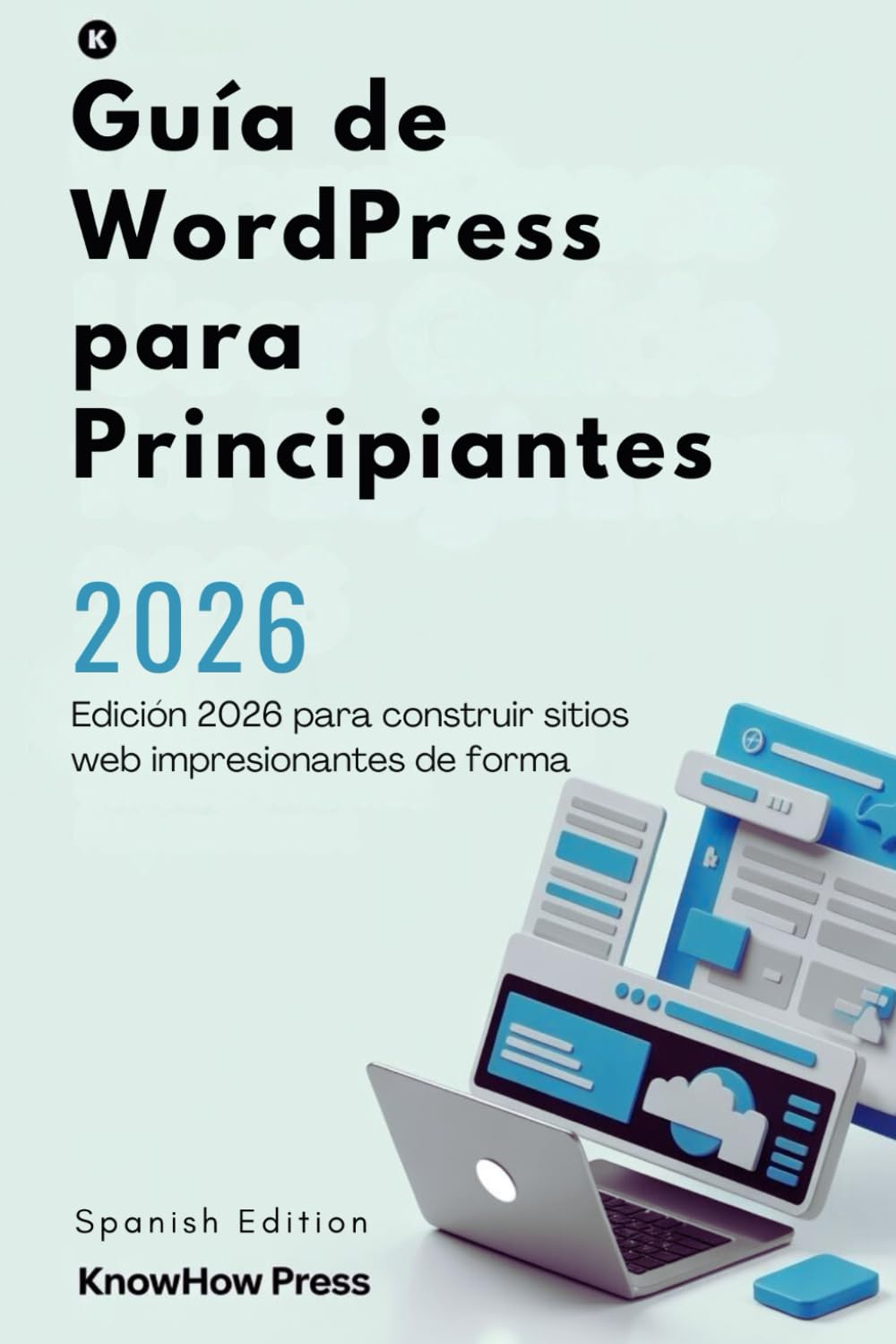Guía de WordPress para Principiantes: Edición 2026 para construir sitios web impresionantes de forma rápida e inteligente (THE USER GUIDE BOOK SERIES)
