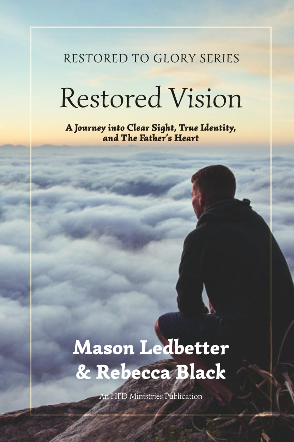 Restored Vision: A Journey Into Clear Sight, True Identity, and the Father's Heart: 1 (Restored to Glory)