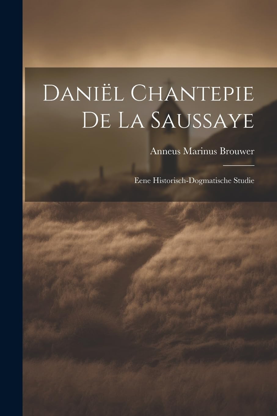 Daniël Chantepie De La Saussaye: Eene Historisch-Dogmatische Studie