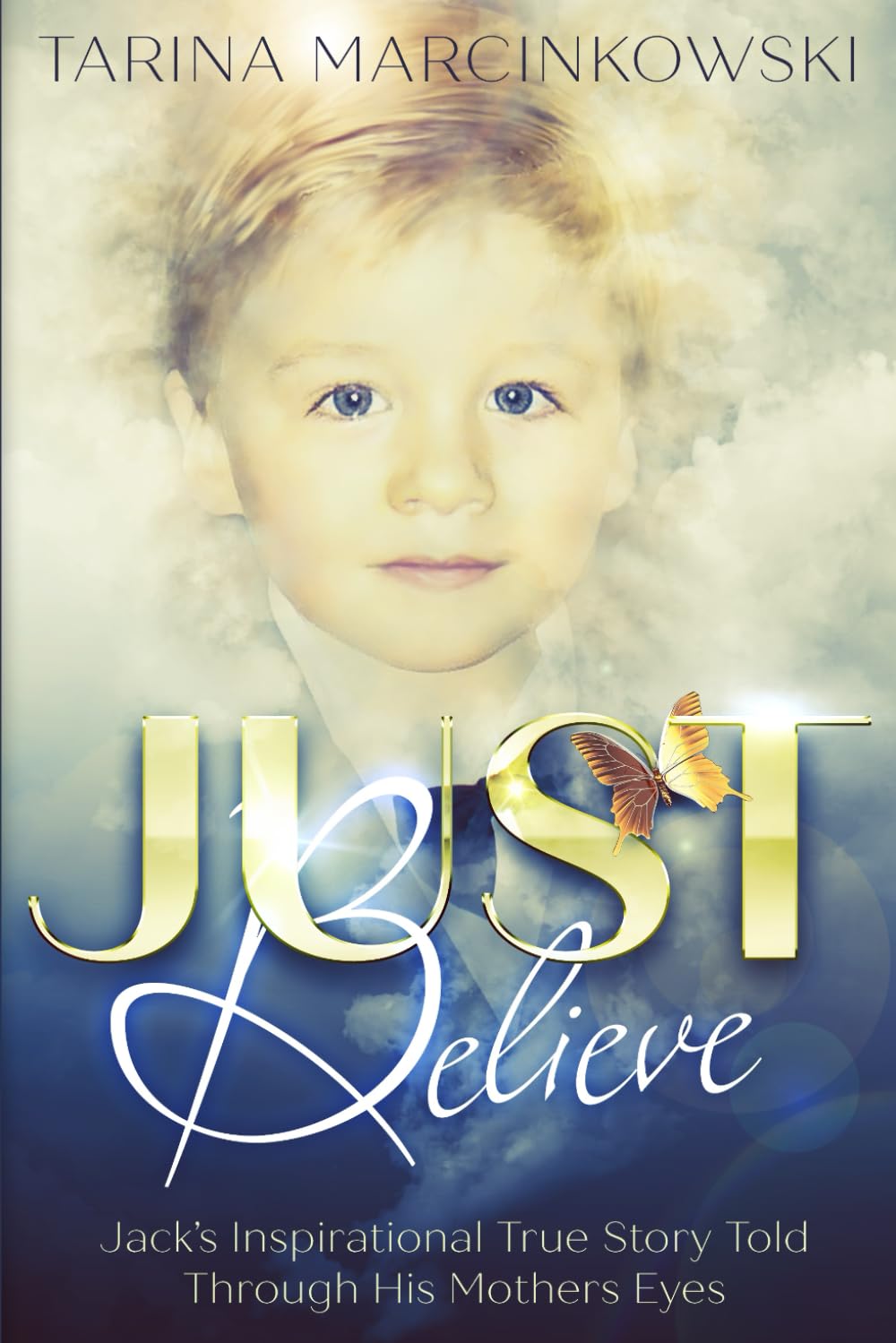 Just Believe: Jack's Inspirational True Story told Through His Mothers Eyes