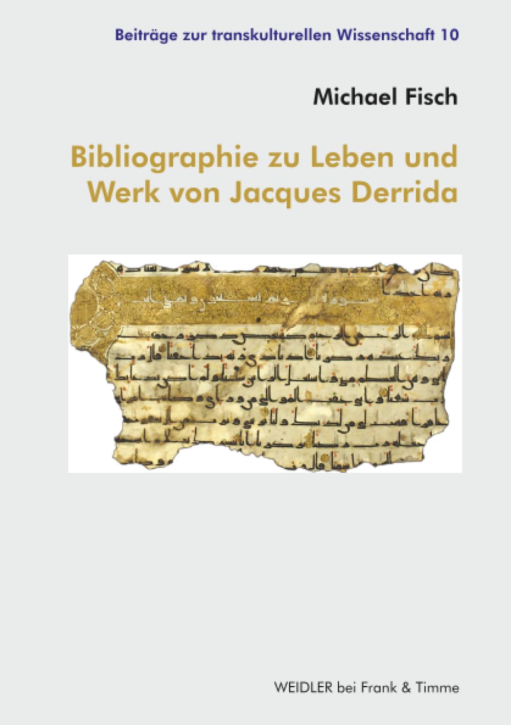 Bibliographie zu Leben und Werk von Jacques Derrida: Ein kommentiertes Verzeichnis der deutschsprachigen Primärliteratur von Jacques Derrida ... (Beiträge zur transkulturellen Wissenschaft)