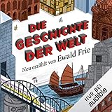 Die Geschichte der Welt: Neu erzählt von Ewald Frie
