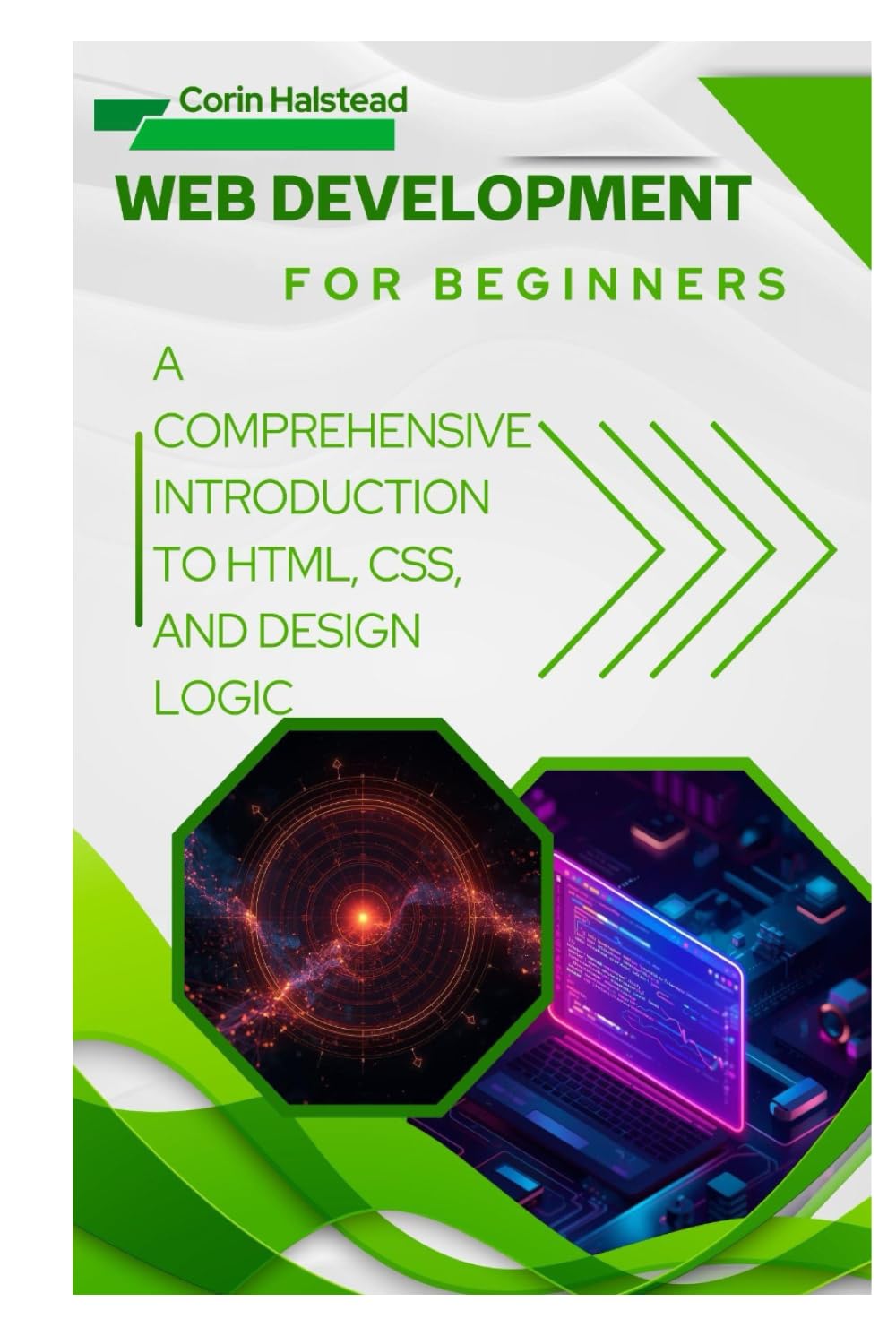 Web Development for Beginners: A Comprehensive Introduction to HTML, CSS, and Design Logic