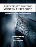 Zero Trust For The Modern Enterprise: Strategy, Architecture, and Implementation