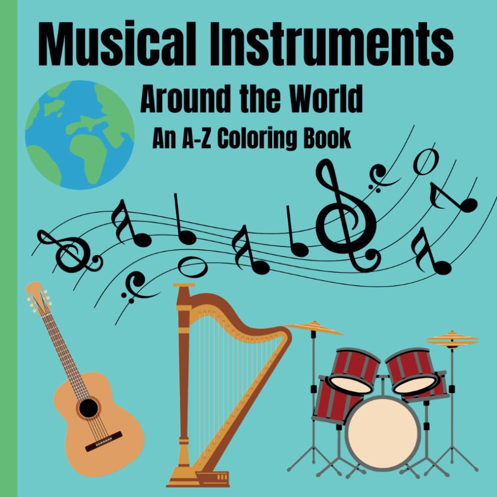 Musical Instruments Around the World: an A to Z Coloring Book: Educational coloring pages with musical instruments and alphabets for children ages 3-12
