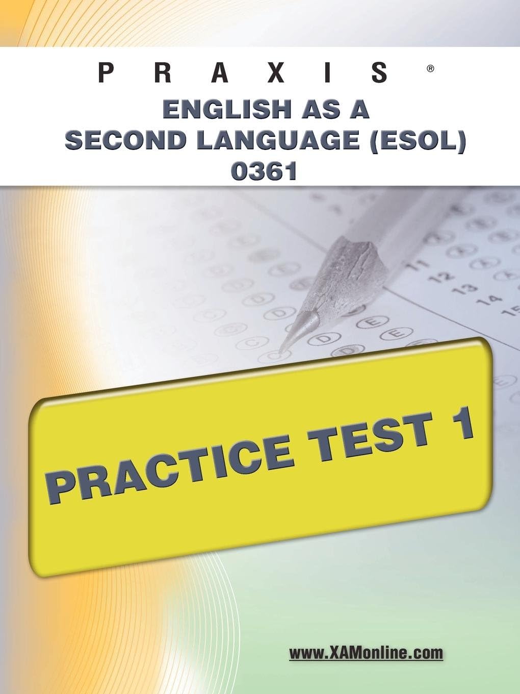 Praxis English as a Second Language (ESOL) 0361 Practice Test 1 (XAM PRAXIS, 1) First Edition, New edition