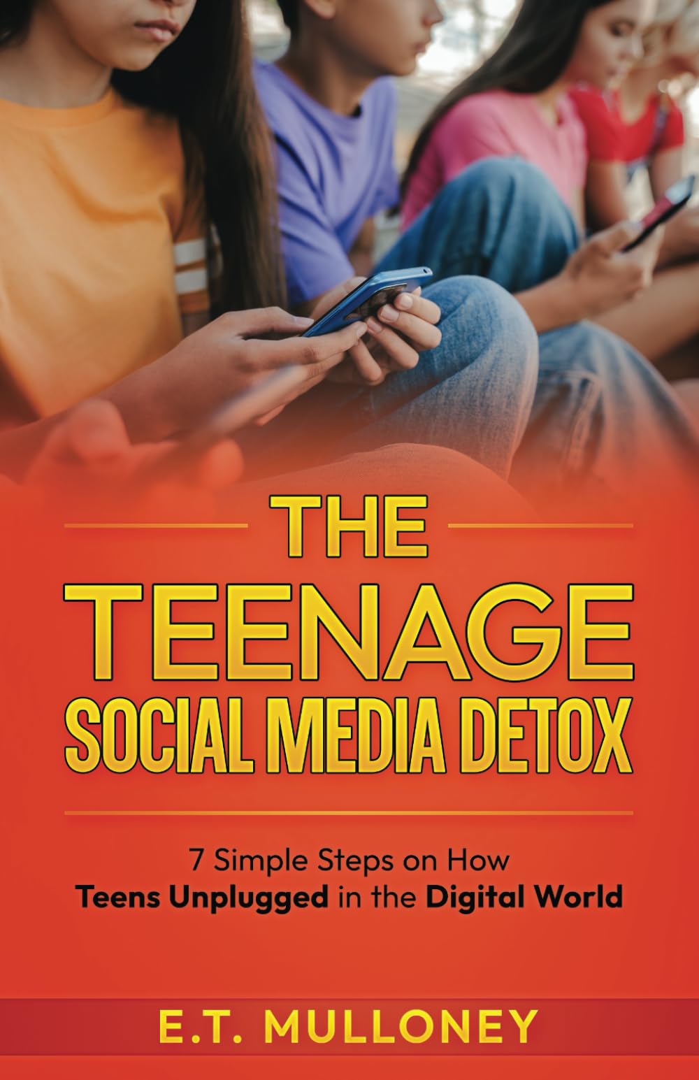 The Teenage Social Media Detox: 7 Simple Steps on How Teens Unplugged in the Digital World