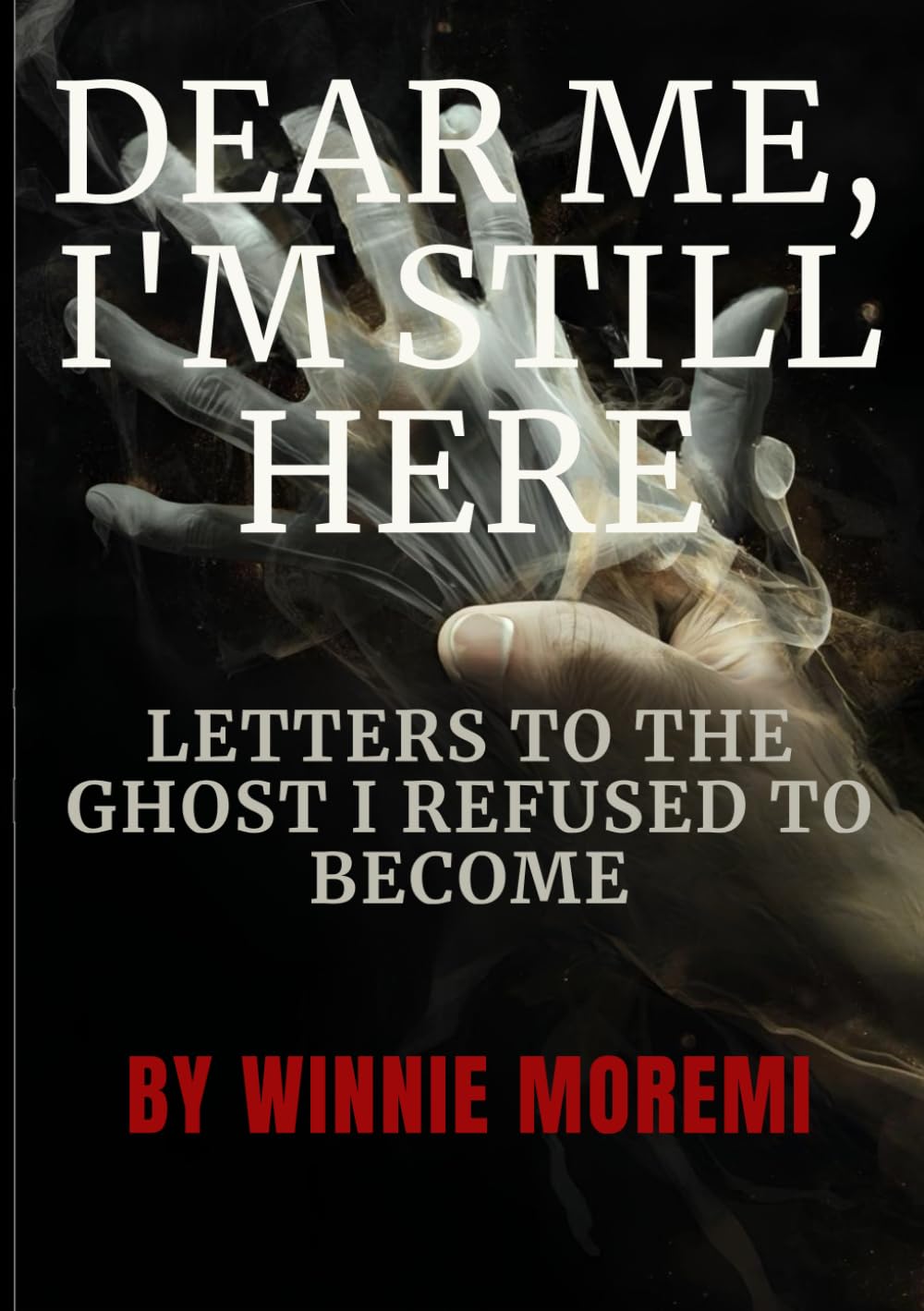 DEAR ME, I'M STILL HERE: LETTERS TO THE GHOST I REFUSED TO BECOME