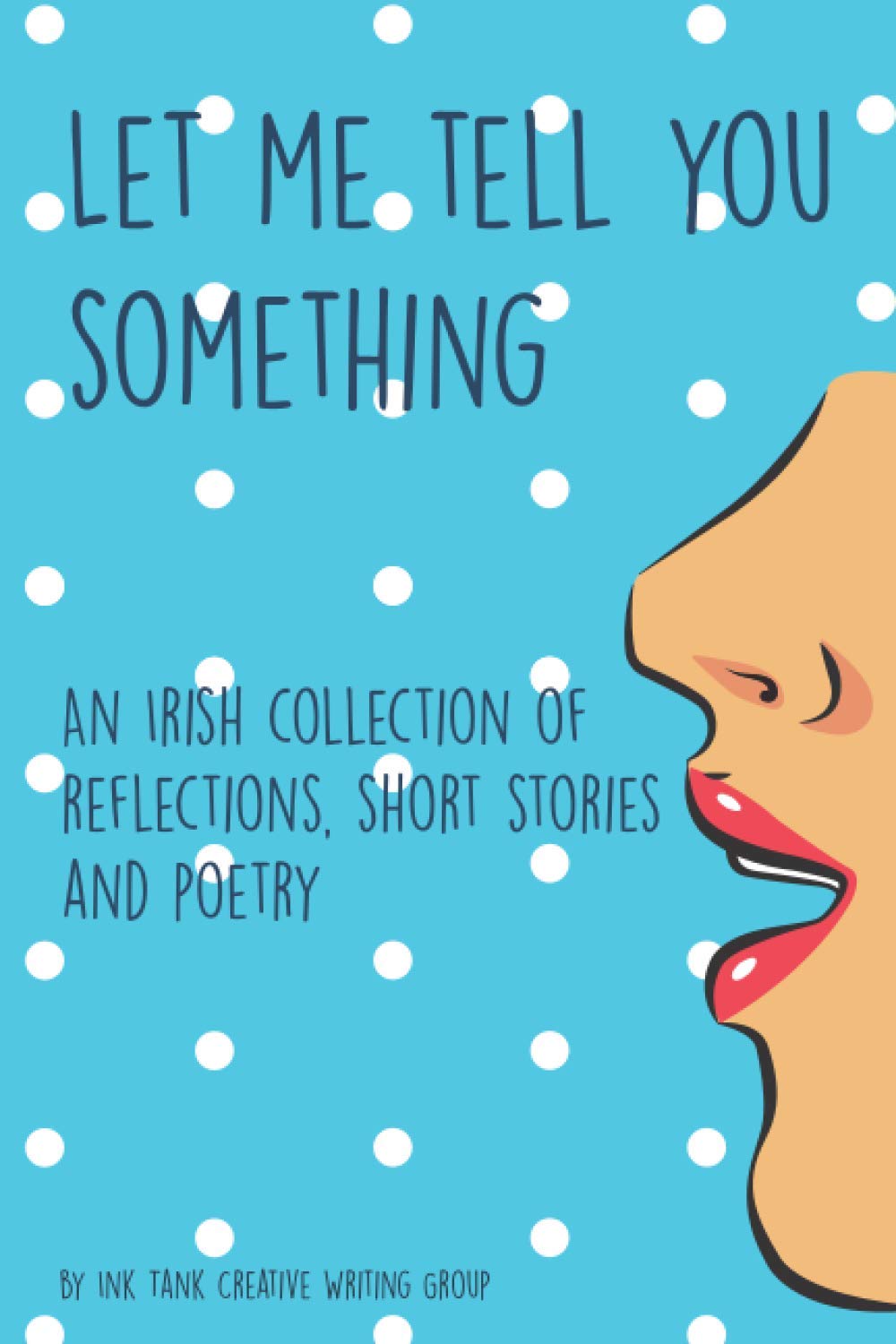 Let me tell you something: An Irish collection of reflections, short stories and poetry