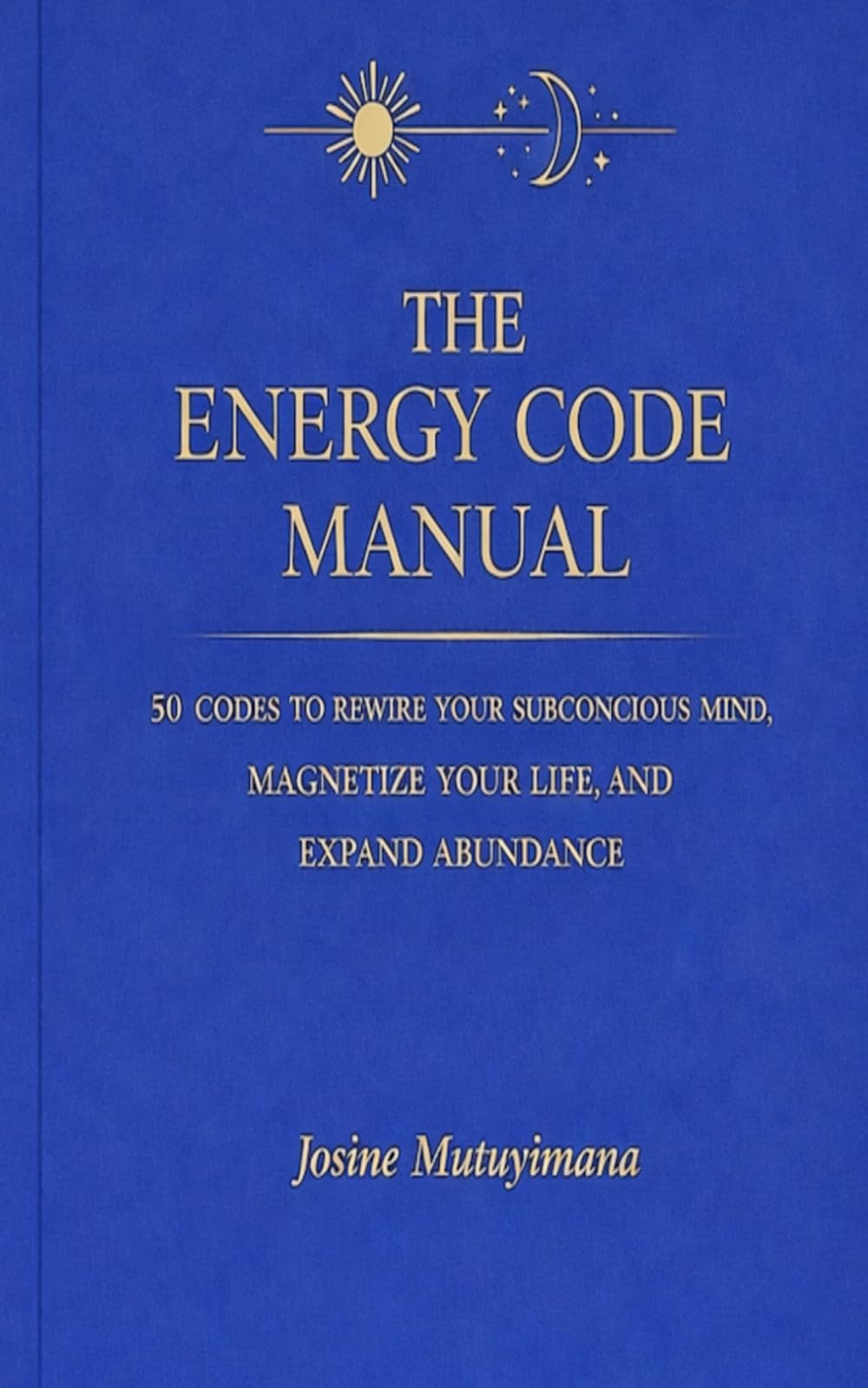 The Energy Code Manual: 50 codes to rewrite your mind, magnetize your life and expand abundance