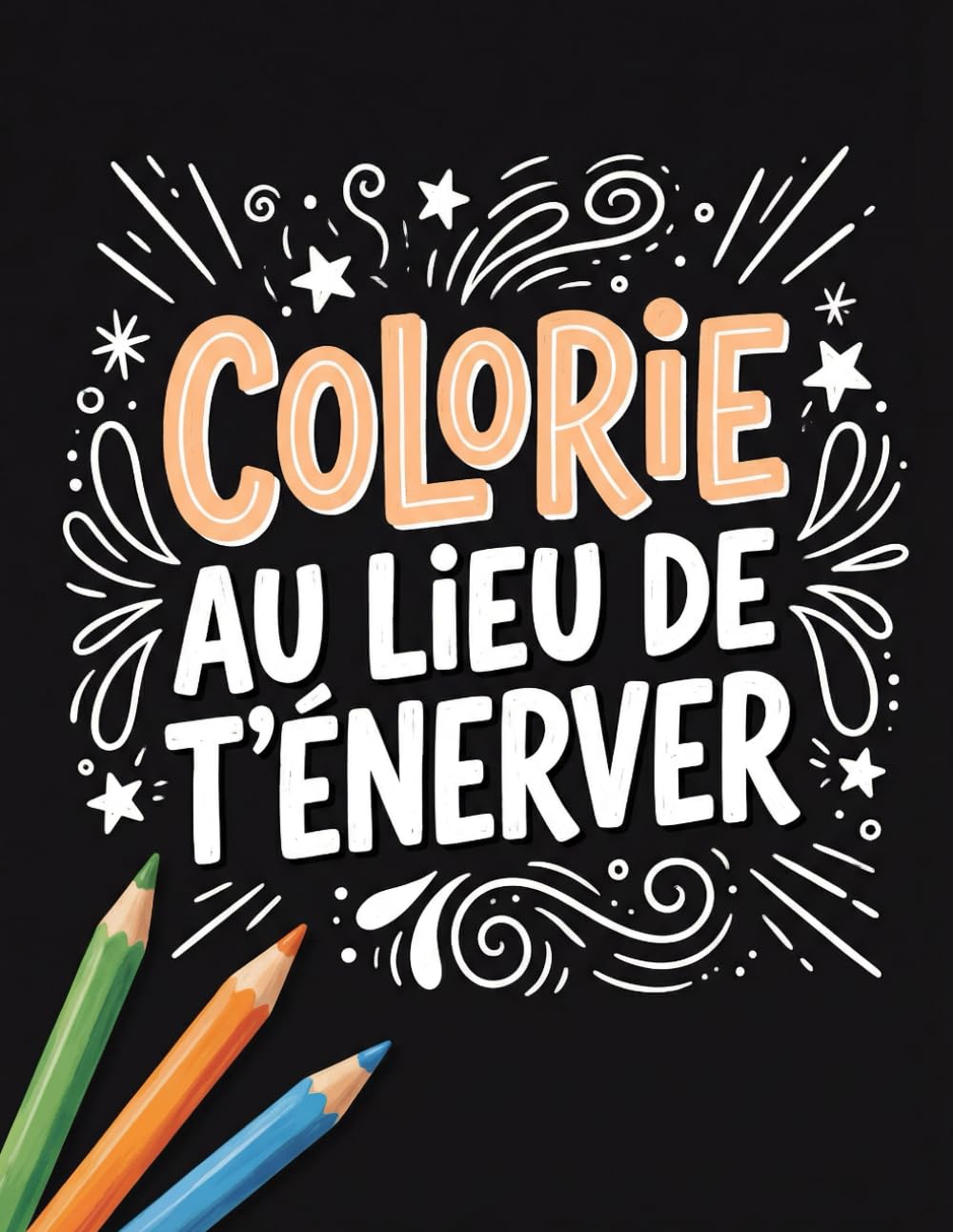 Colorie au lieu de t’énerver: Phrases manuscrites à colorier, lettres larges et apaisantes pour relâcher la pression et calmer l’esprit