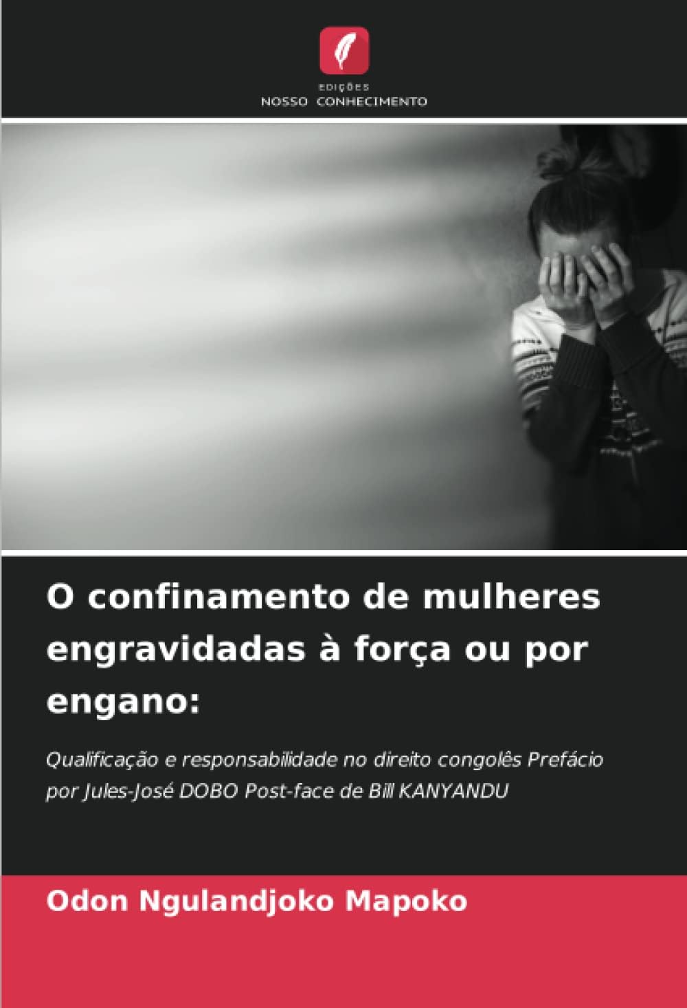 O confinamento de mulheres engravidadas à força ou por engano:: Qualificação e responsabilidade no direito congolês Prefácio por Jules-José DOBO Post-face de Bill KANYANDU