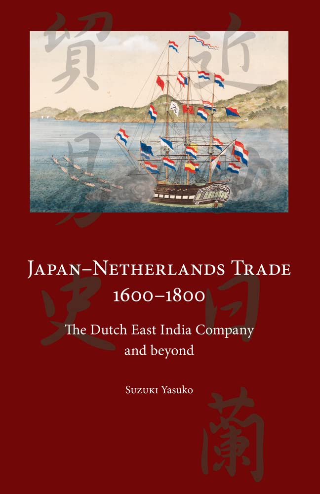 Japan-Netherlands Trade 1600-1800: The Dutch East India Company and Beyond