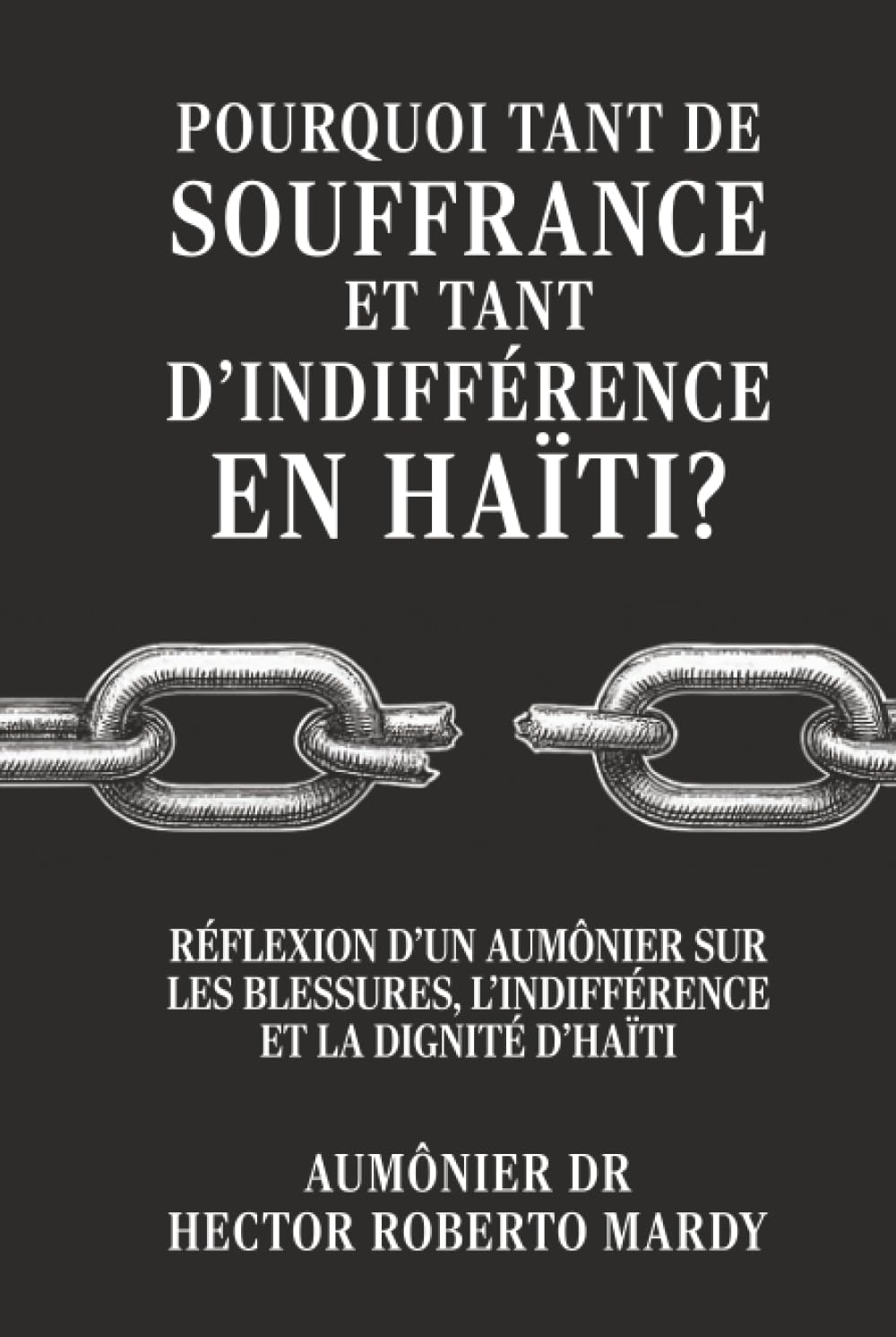Pourquoi tant de souffrance et tant d’indifférence en Haïti ?: Réflexion d’un aumônier sur les blessures, l’indifférence et la dignité d’Haïti