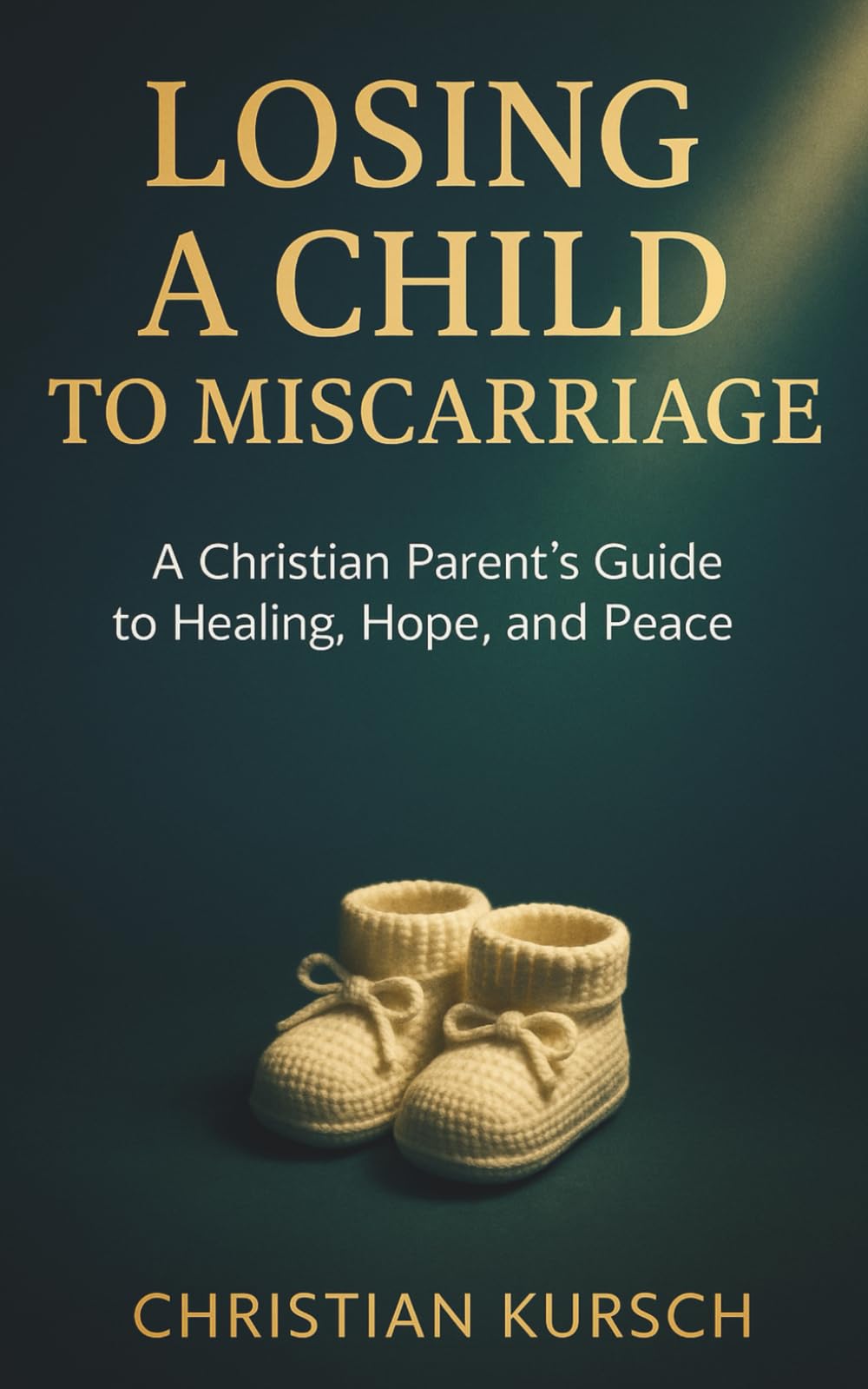 Losing a Child to Miscarriage: A Christian Parent’s Guide to Healing, Hope, and Peace