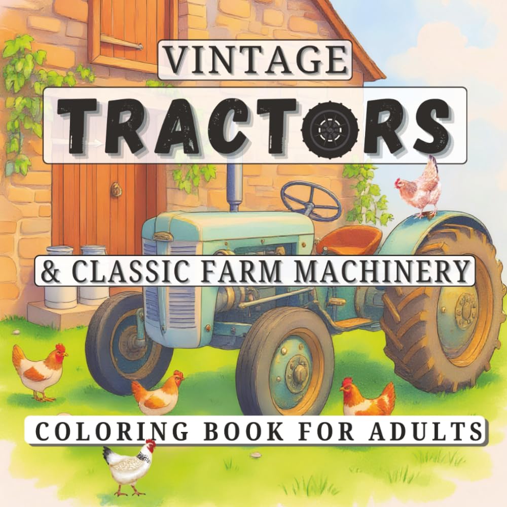 Vintage Tractors & Classic Farm Machinery Coloring Book for Adults: Rustic Show Scenes, Antique Engines, Steam Rollers, Harvest Equipment and Countryside Scenes