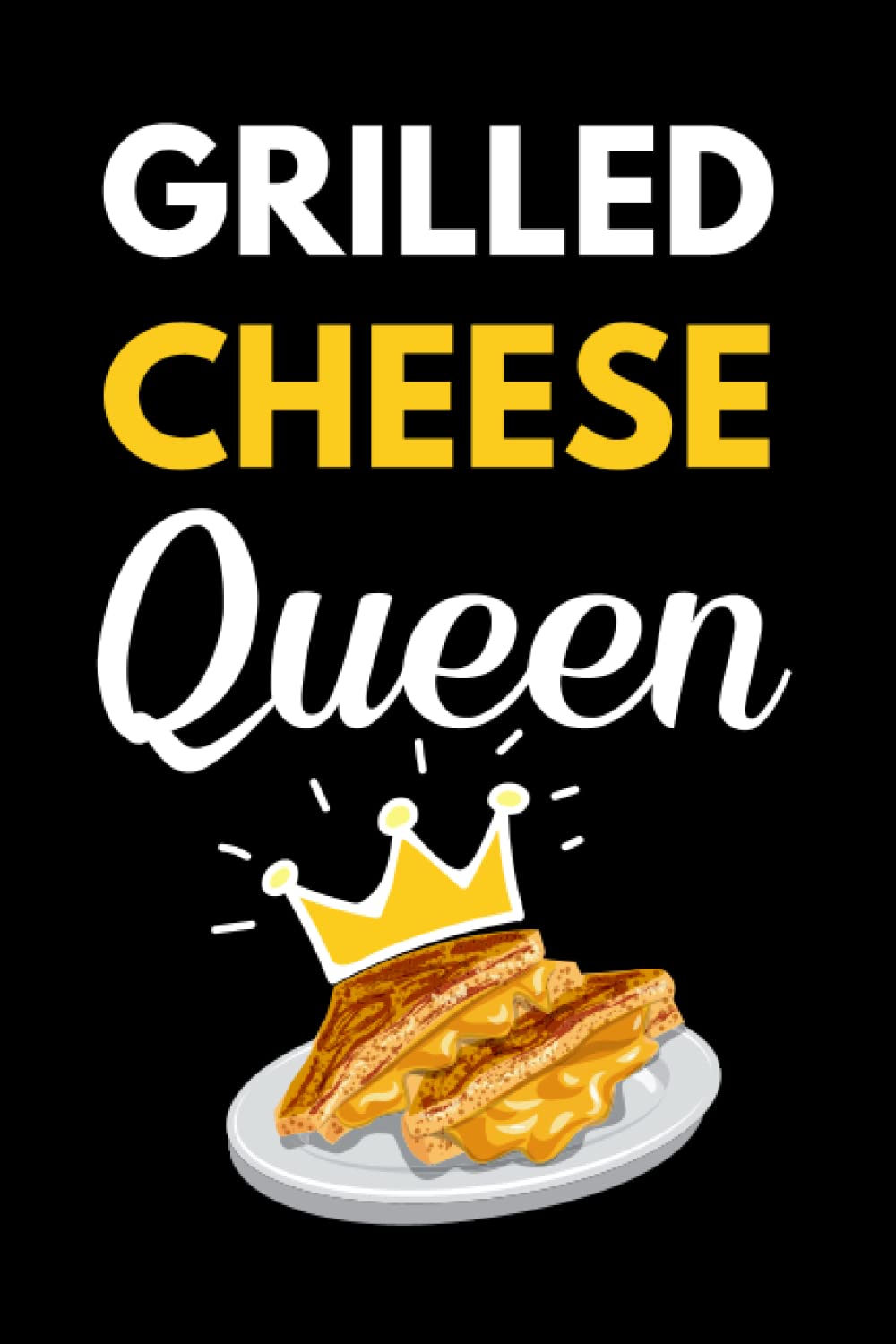 Grilled Cheese Queen: Funny Grilled Cheese Notebook With Lined Pages, A Great Gift Idea For Grilled Cheese Sandwich Lovers